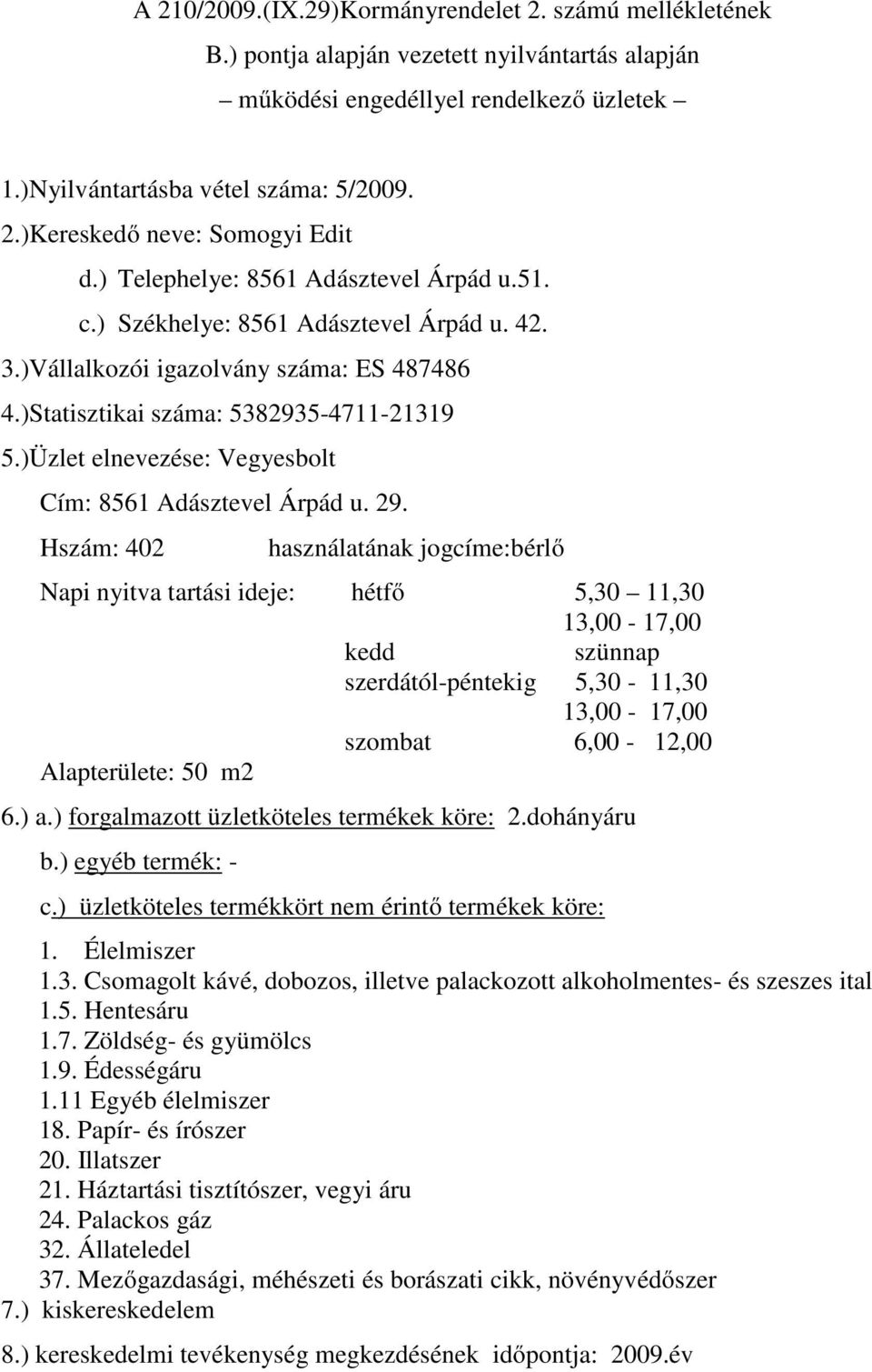 Hszám: 402 használatának jogcíme:bérlő Napi nyitva tartási ideje: hétfő 5,30 11,30 13,00-17,00 kedd szünnap szerdától-péntekig 5,30-11,30 13,00-17,00 szombat 6,00-12,00 Alapterülete: 50 m2 6.) a.