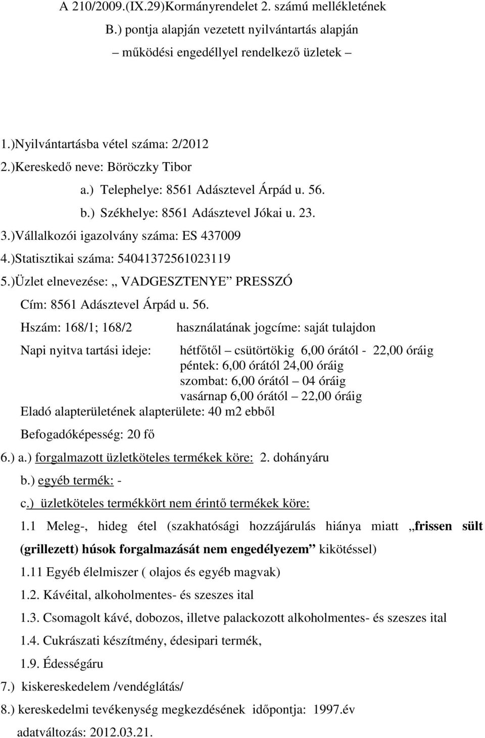 Hszám: 168/1; 168/2 használatának jogcíme: saját tulajdon Napi nyitva tartási ideje: hétfőtől csütörtökig 6,00 órától - 22,00 óráig péntek: 6,00 órától 24,00 óráig szombat: 6,00 órától 04 óráig