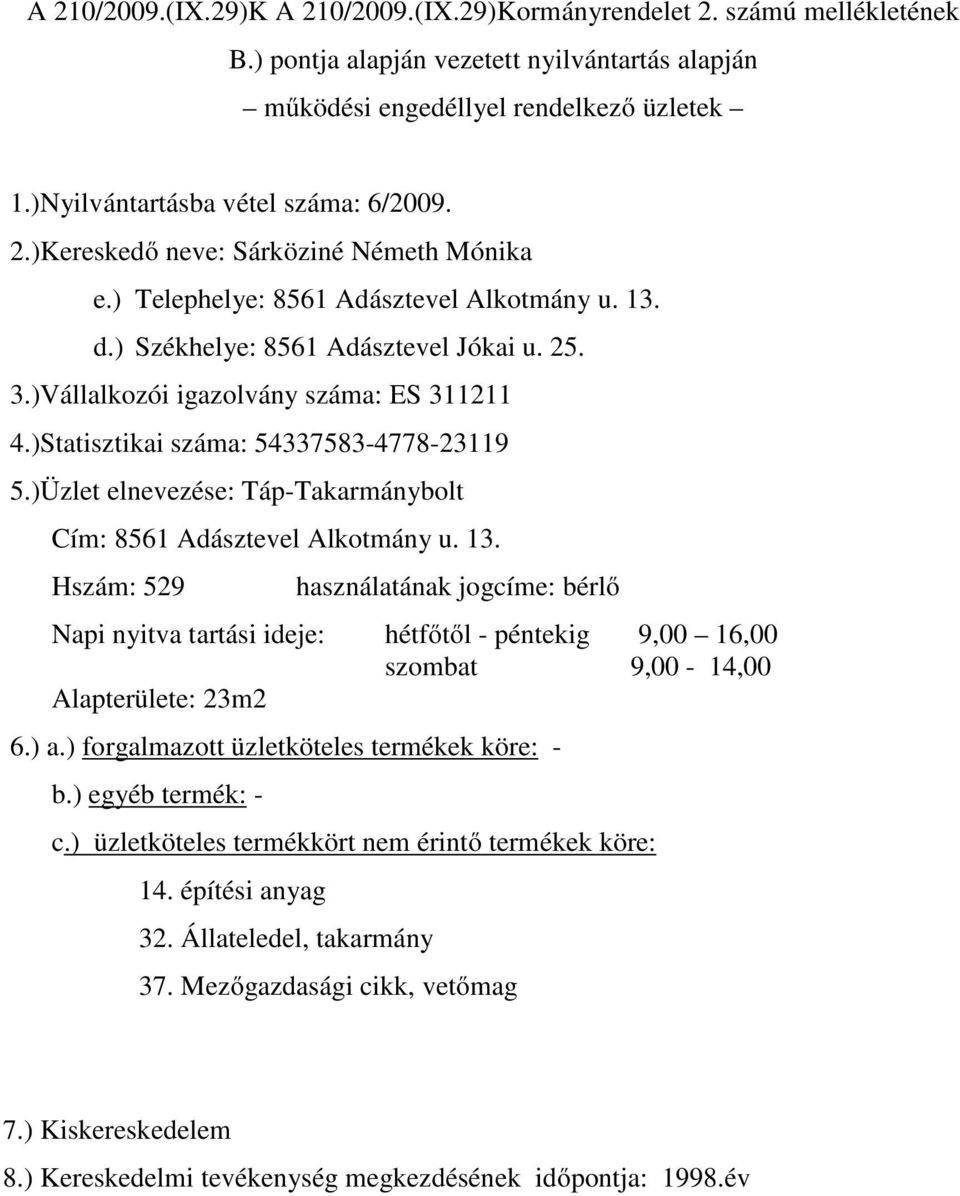 )Üzlet elnevezése: Táp-Takarmánybolt Cím: 8561 Adásztevel Alkotmány u. 13.