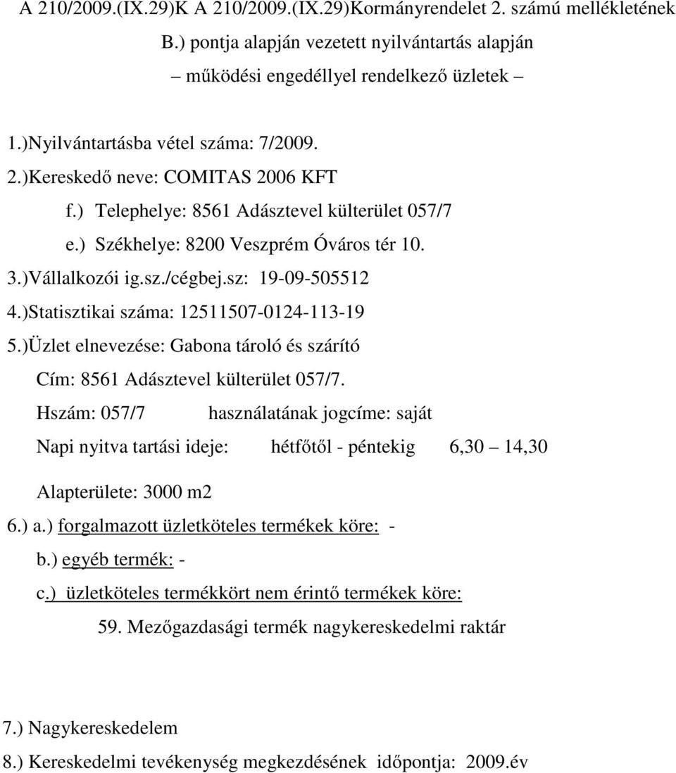 )Statisztikai száma: 12511507-0124-113-19 5.)Üzlet elnevezése: Gabona tároló és szárító Cím: 8561 Adásztevel külterület 057/7.