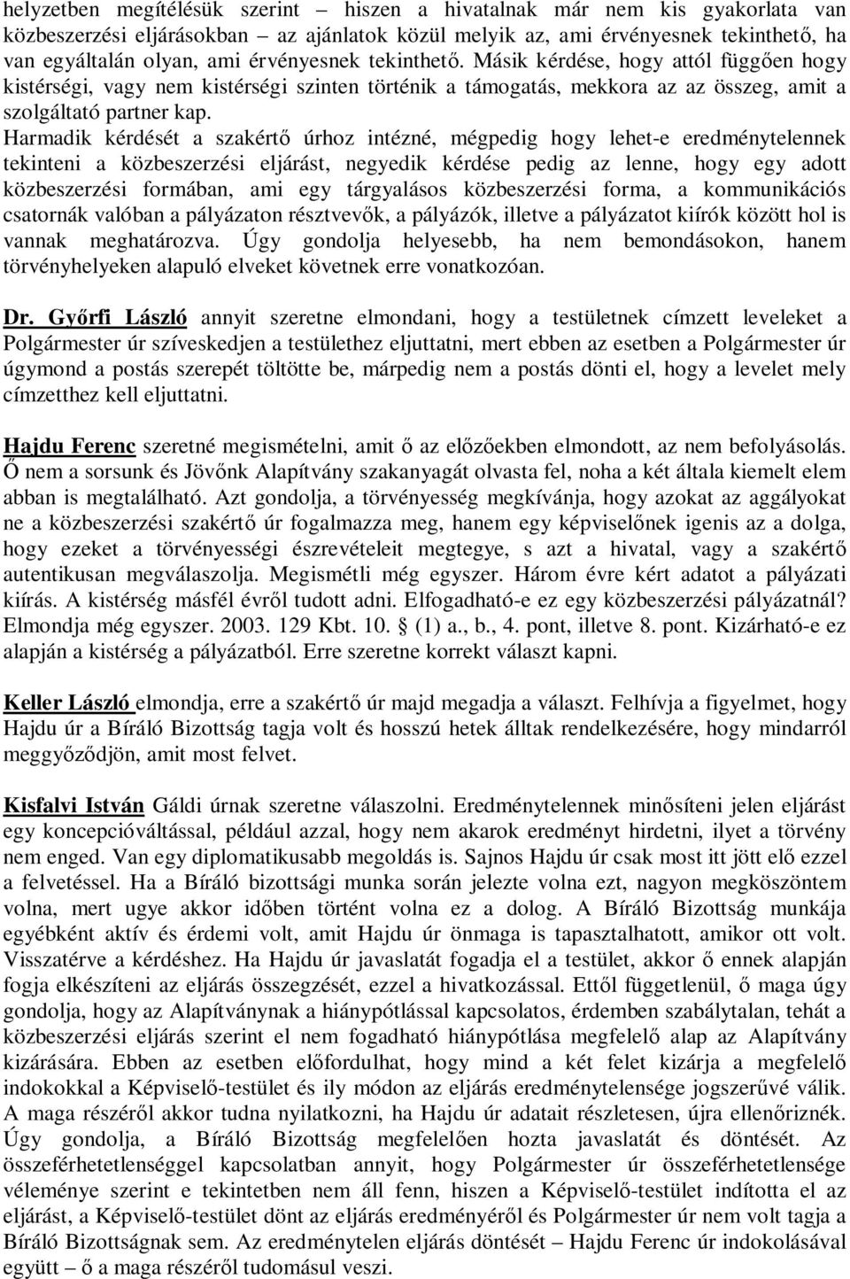 Harmadik kérdését a szakért úrhoz intézné, mégpedig hogy lehet-e eredménytelennek tekinteni a közbeszerzési eljárást, negyedik kérdése pedig az lenne, hogy egy adott közbeszerzési formában, ami egy