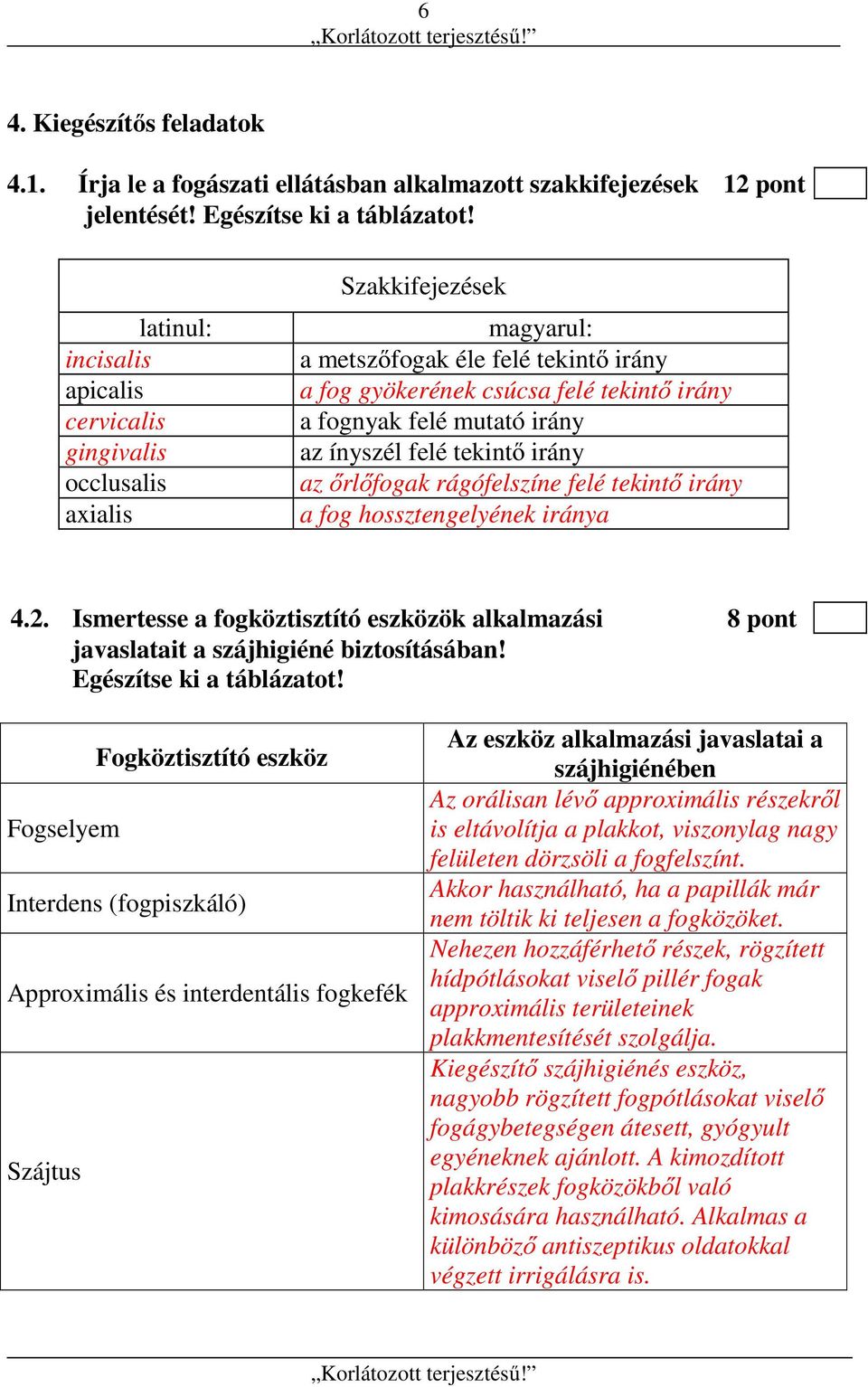 irány az ínyszél felé tekintő irány az őrlőfogak rágófelszíne felé tekintő irány a fog hossztengelyének iránya 4.2.