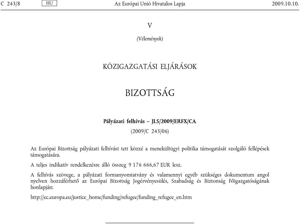 közzé a menekültügyi politika támogatását szolgáló fellépések támogatására. A teljes indikatív rendelkezésre álló összeg 9 176 666,67 EUR lesz.