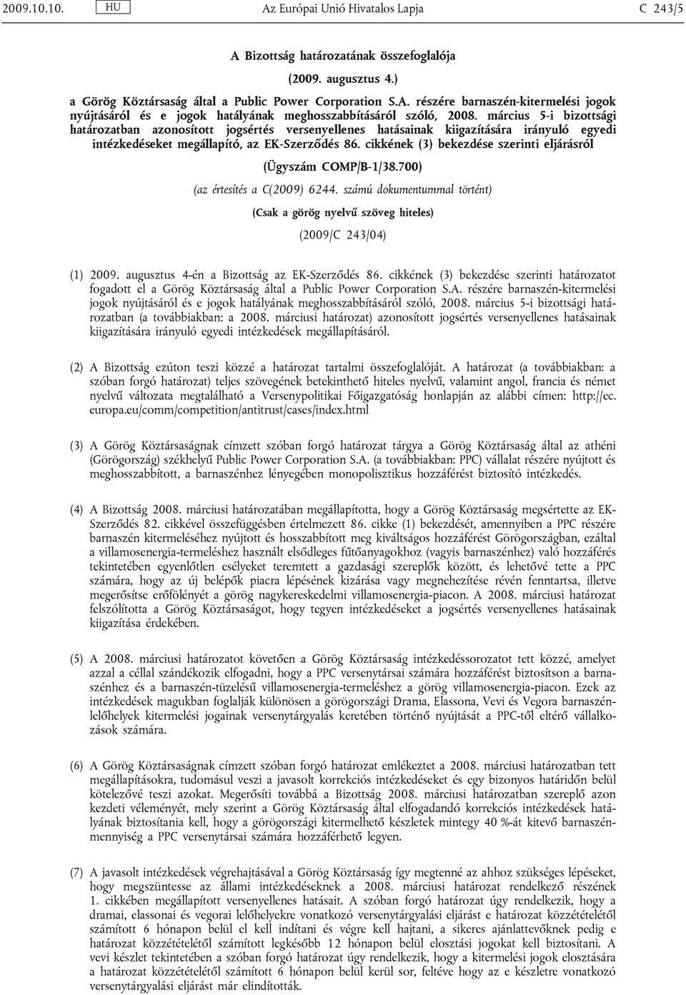 cikkének (3) bekezdése szerinti eljárásról (Ügyszám COMP/B-1/38.700) (az értesítés a C(2009) 6244. számú dokumentummal történt) (Csak a görög nyelvű szöveg hiteles) (2009/C 243/04) (1) 2009.