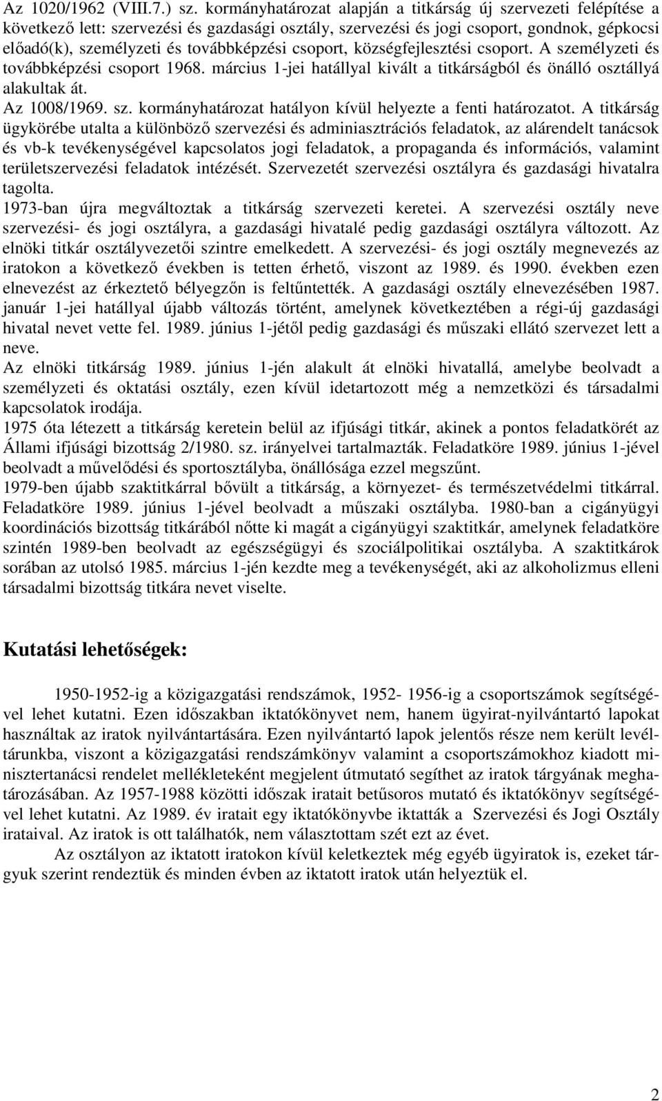 csoport, községfejlesztési csoport. A személyzeti és továbbképzési csoport 1968. március 1-jei hatállyal kivált a titkárságból és önálló osztállyá alakultak át. Az 1008/1969. sz. kormányhatározat hatályon kívül helyezte a fenti határozatot.