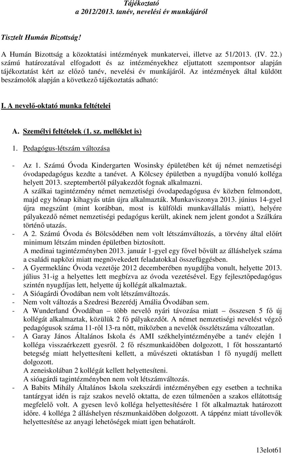 Az intézmények által küldött beszámolók alapján a következı tájékoztatás adható: I. A nevelı-oktató munka feltételei A. Személyi feltételek (1. sz. melléklet is) 1. Pedagógus-létszám változása - Az 1.