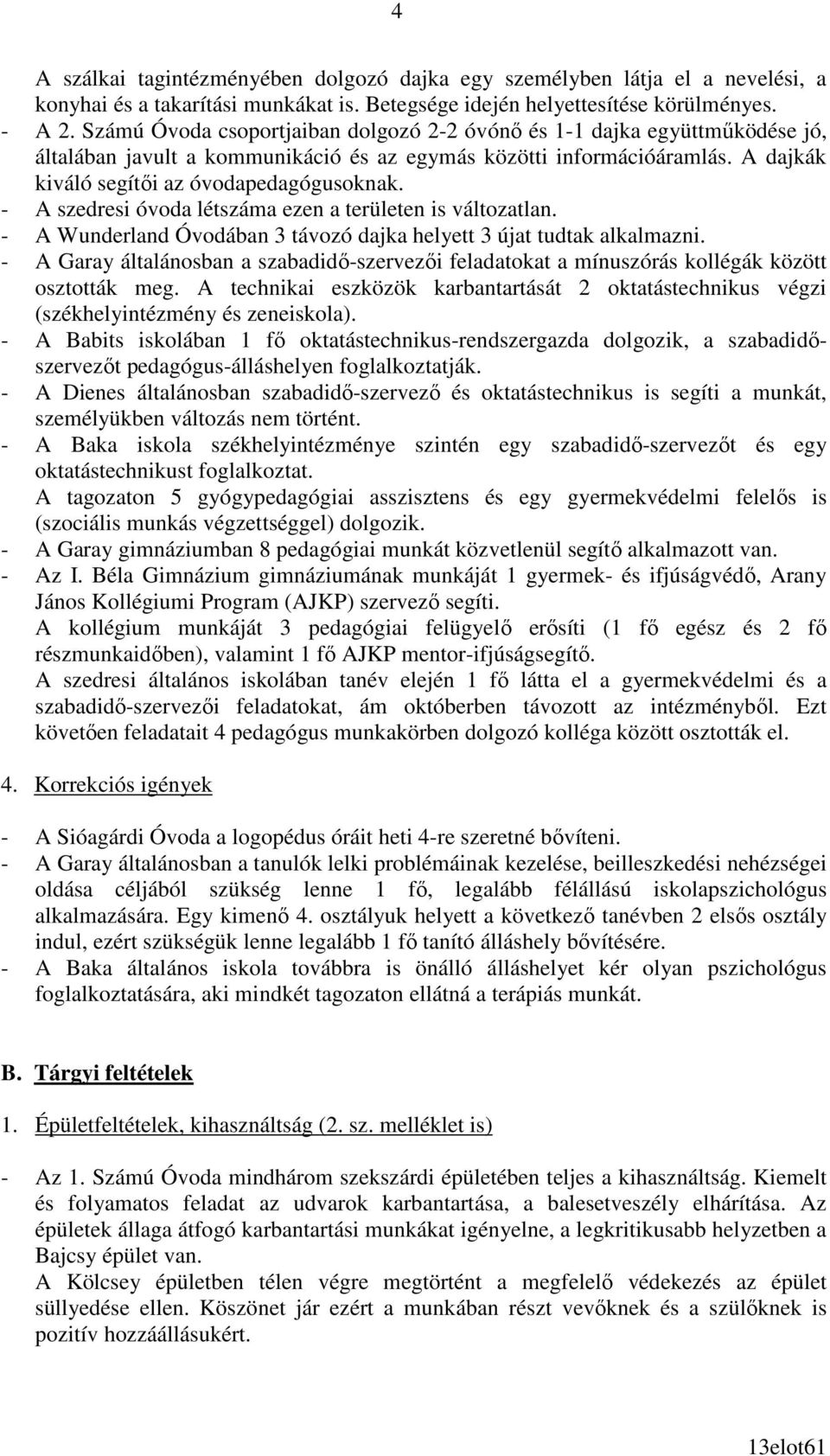 - A szedresi óvoda létszáma ezen a területen is változatlan. - A Wunderland Óvodában 3 távozó dajka helyett 3 újat tudtak alkalmazni.