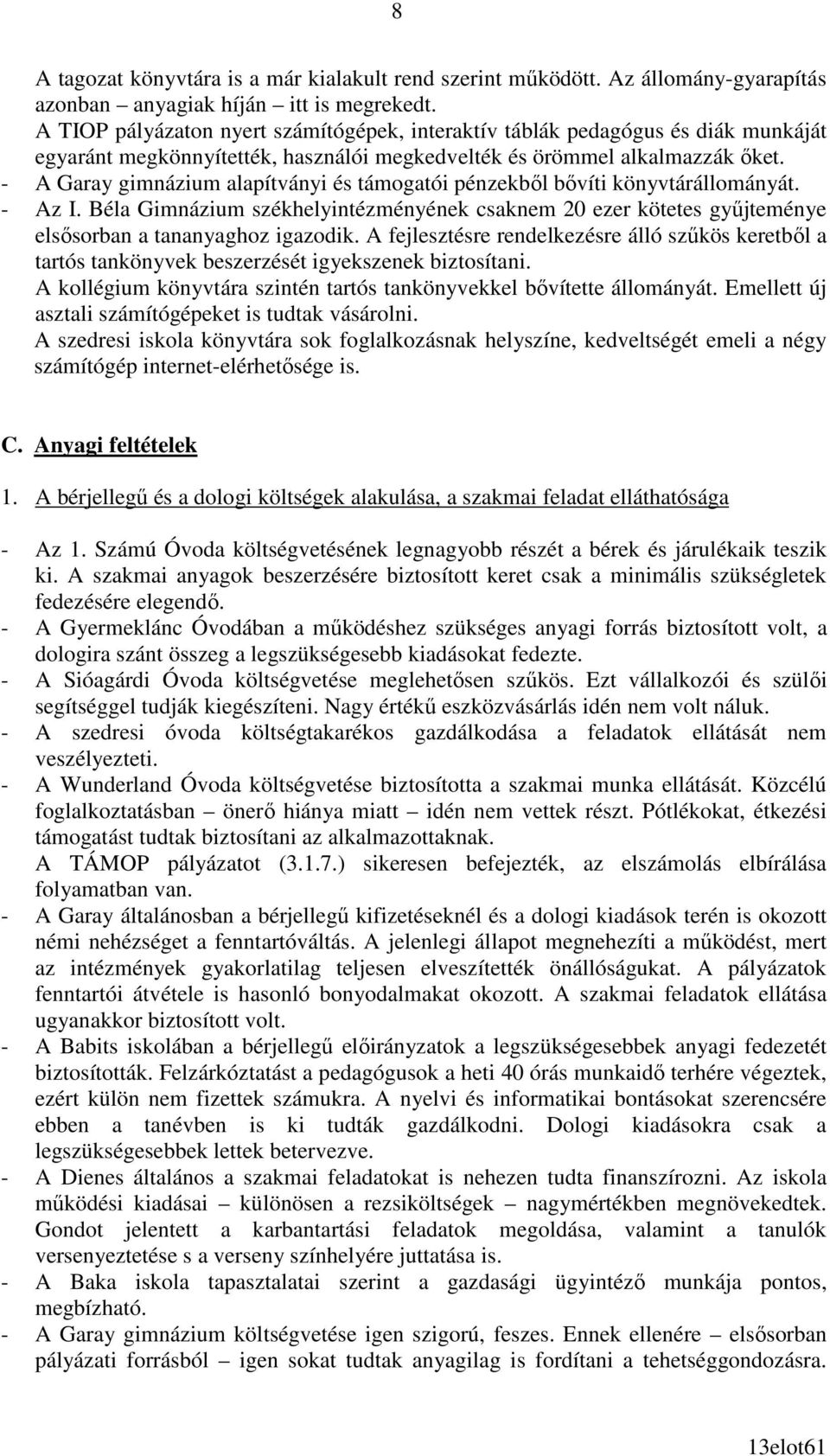 - A Garay gimnázium alapítványi és támogatói pénzekbıl bıvíti könyvtárállományát. - Az I. Béla Gimnázium székhelyintézményének csaknem 20 ezer kötetes győjteménye elsısorban a tananyaghoz igazodik.