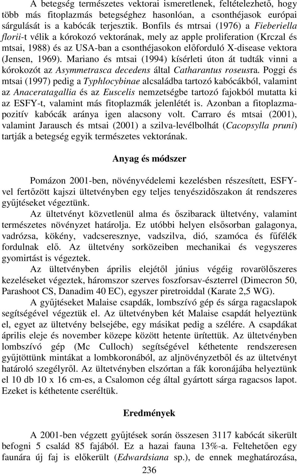 1969). Mariano és mtsai (1994) kísérleti úton át tudták vinni a kórokozót az Asymmetrasca decedens által Catharantus roseusra.