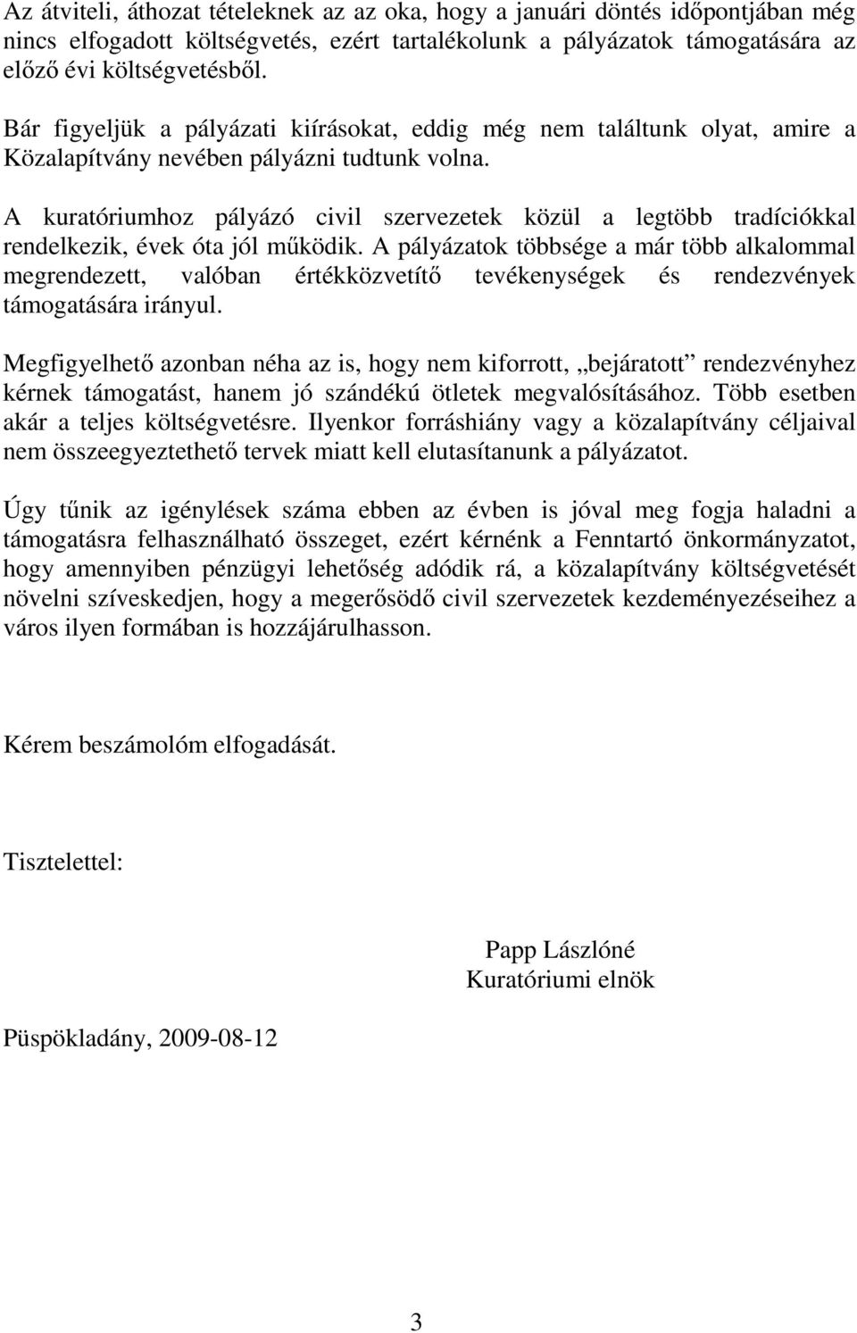 A kuratóriumhoz pályázó civil szervezetek közül a legtöbb tradíciókkal rendelkezik, évek óta jól működik.