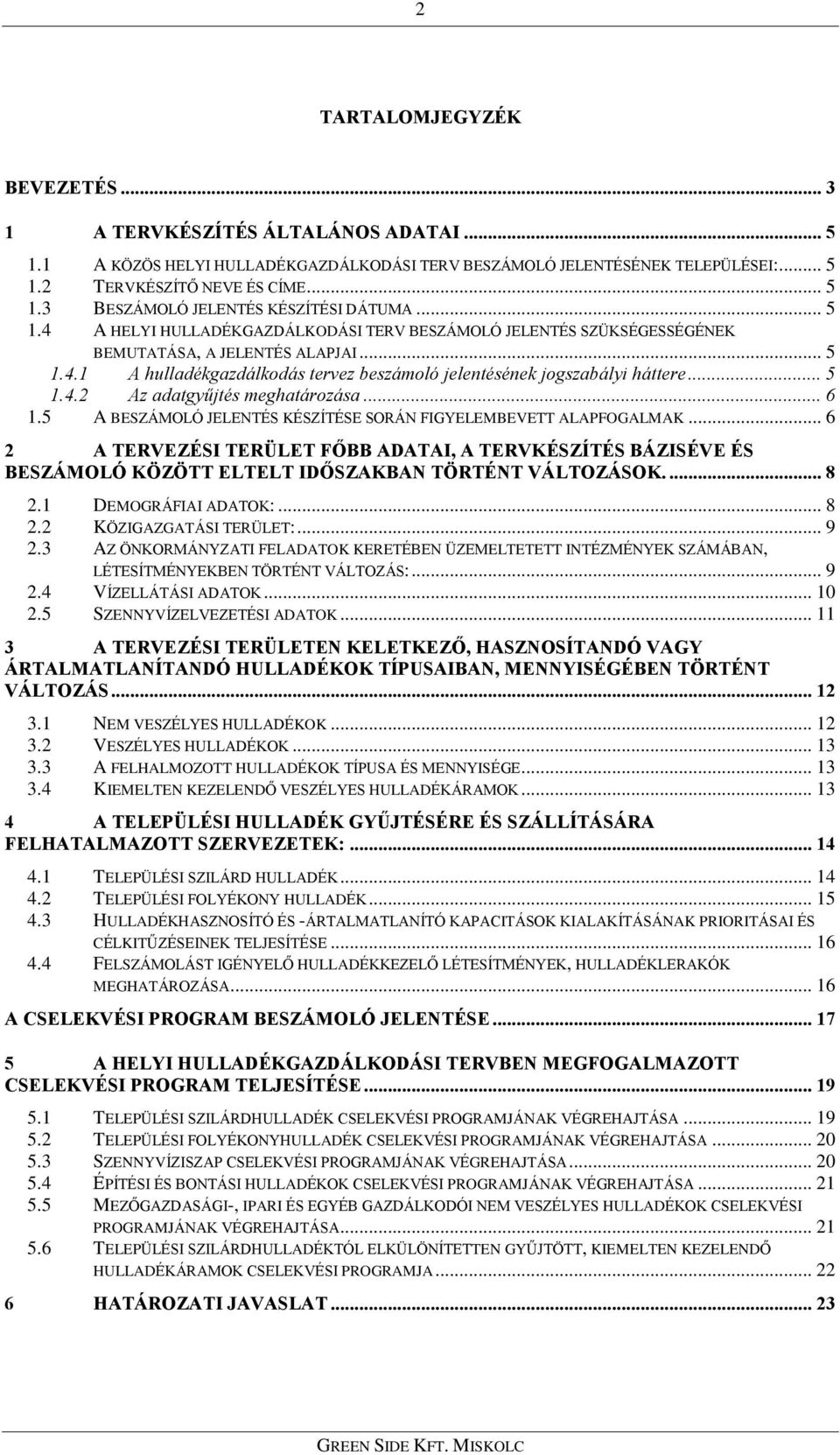 .. 6 1.5 A BESZÁMOLÓ JELENTÉS KÉSZÍTÉSE SORÁN FIGYELEMBEVETT ALAPFOGALMAK... 6 2 A TERVEZÉSI TERÜLET FÕBB ADATAI, A TERVKÉSZÍTÉS BÁZISÉVE ÉS BESZÁMOLÓ KÖZÖTT ELTELT IDÕSZAKBAN TÖRTÉNT VÁLTOZÁSOK.... 8 2.