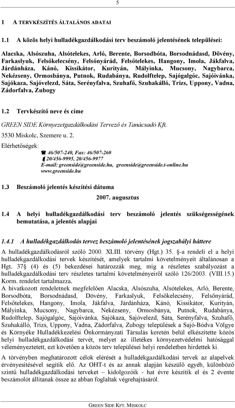 Felsõnyárád, Felsõtelekes, Hangony, Imola, Jákfalva, Járdánháza, Kánó, Kissikátor, Kurityán, Mályinka, Mucsony, Nagybarca, Nekézseny, Ormosbánya, Putnok, Rudabánya, Rudolftelep, Sajógalgóc,