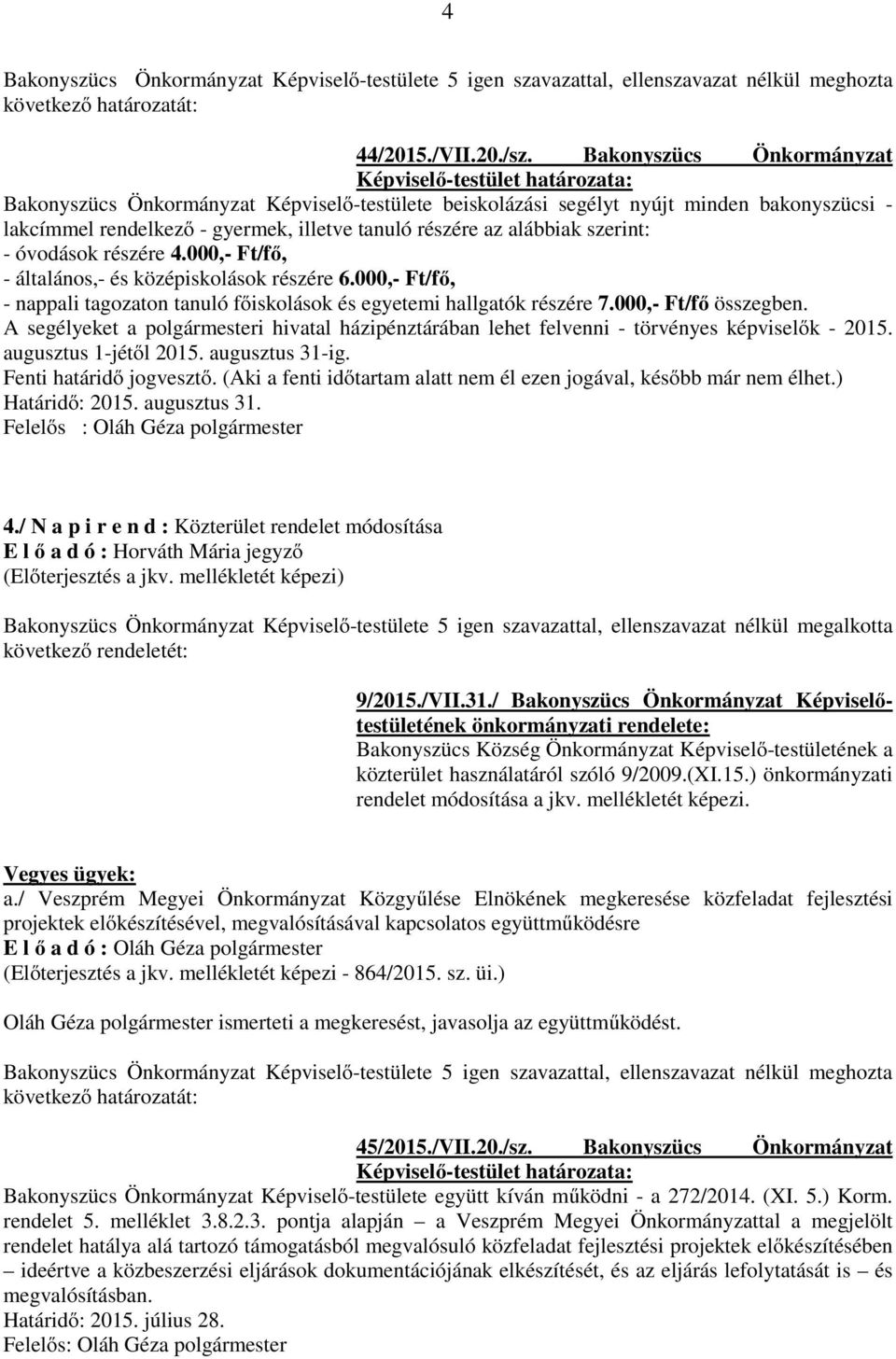 óvodások részére 4.000,- Ft/fő, - általános,- és középiskolások részére 6.000,- Ft/fő, - nappali tagozaton tanuló főiskolások és egyetemi hallgatók részére 7.000,- Ft/fő összegben.