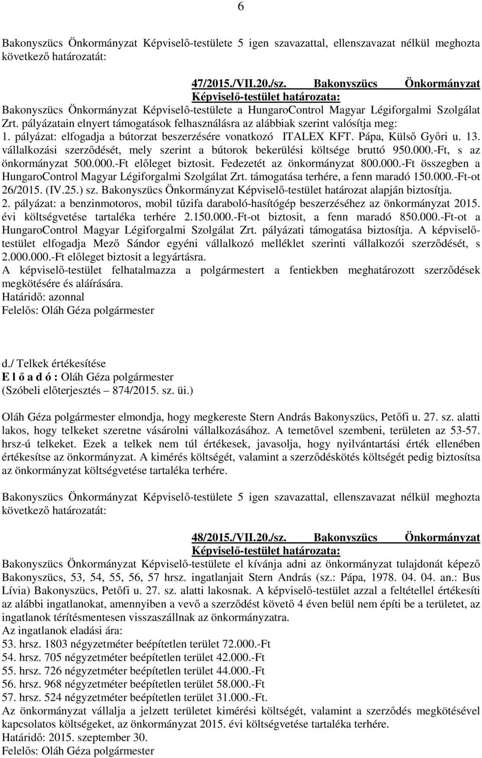 vállalkozási szerződését, mely szerint a bútorok bekerülési költsége bruttó 950.000.-Ft, s az önkormányzat 500.000.-Ft előleget biztosit. Fedezetét az önkormányzat 800.000.-Ft összegben a HungaroControl Magyar Légiforgalmi Szolgálat Zrt.