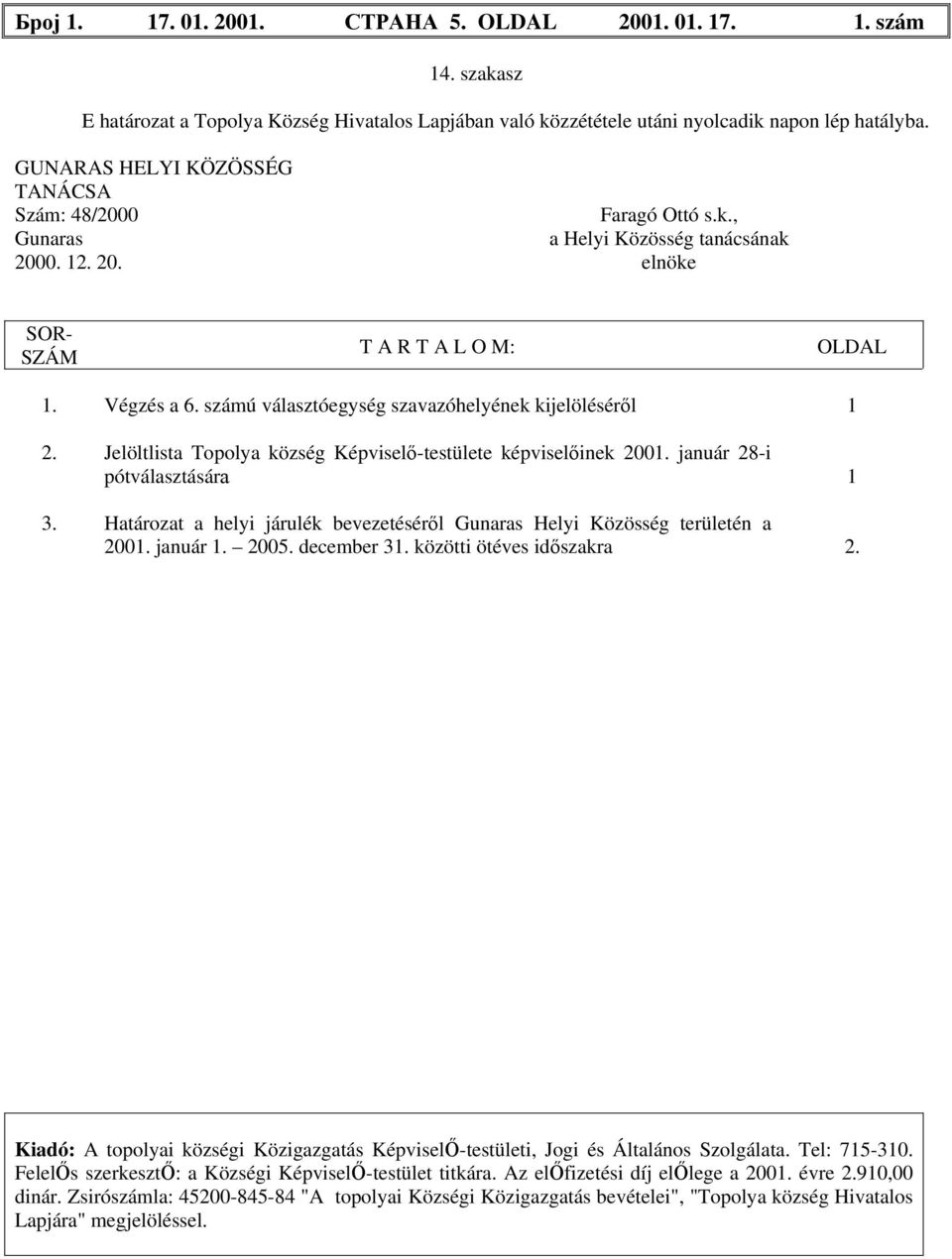 számú választóegység szavazóhelyének kijelöléséről 1 2. Jelöltlista Topolya község Képviselő-testülete képviselőinek 2001. január 28-i pótválasztásárа 1 3.