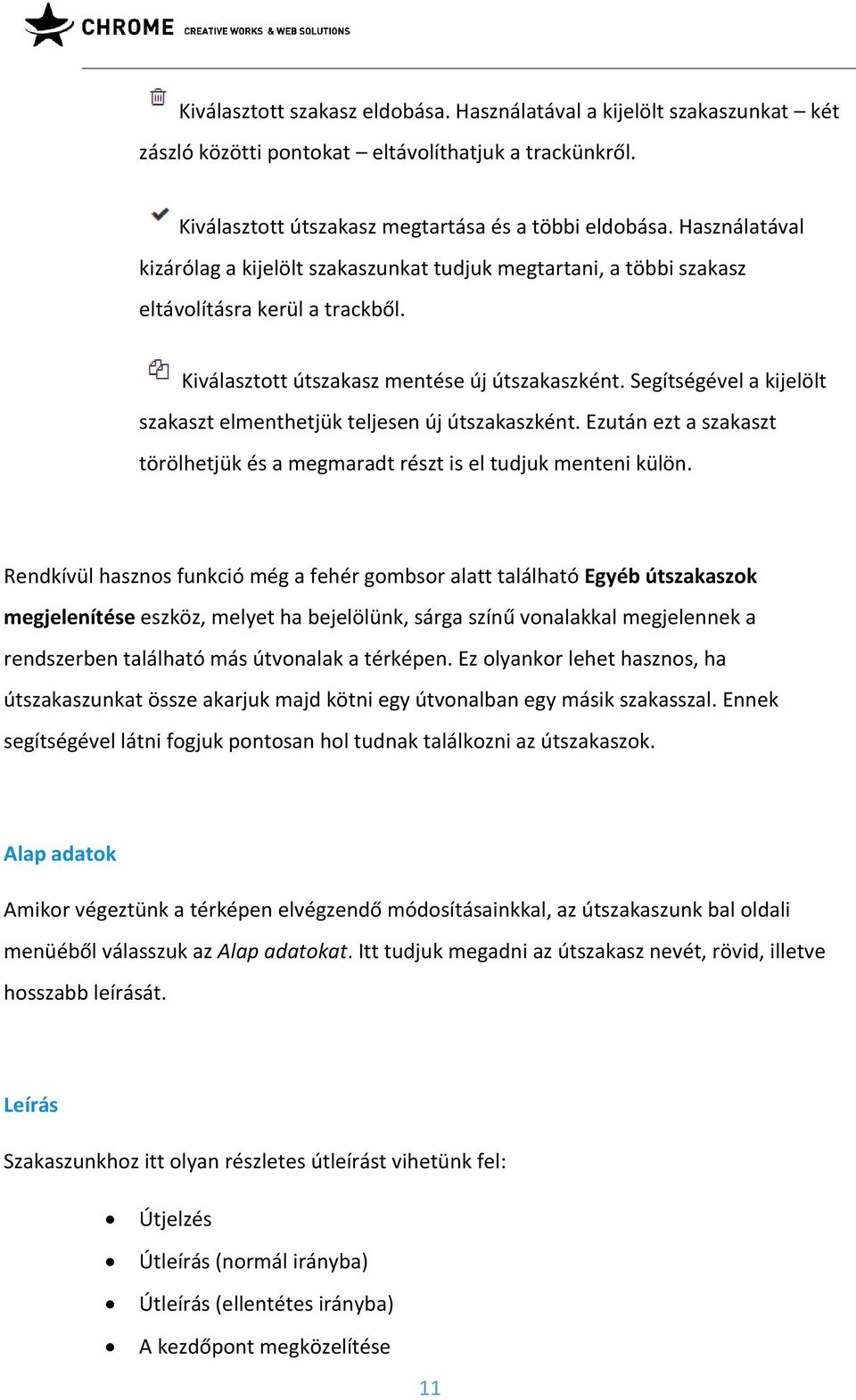 Segítségével a kijelölt szakaszt elmenthetjük teljesen új útszakaszként. Ezután ezt a szakaszt törölhetjük és a megmaradt részt is el tudjuk menteni külön.