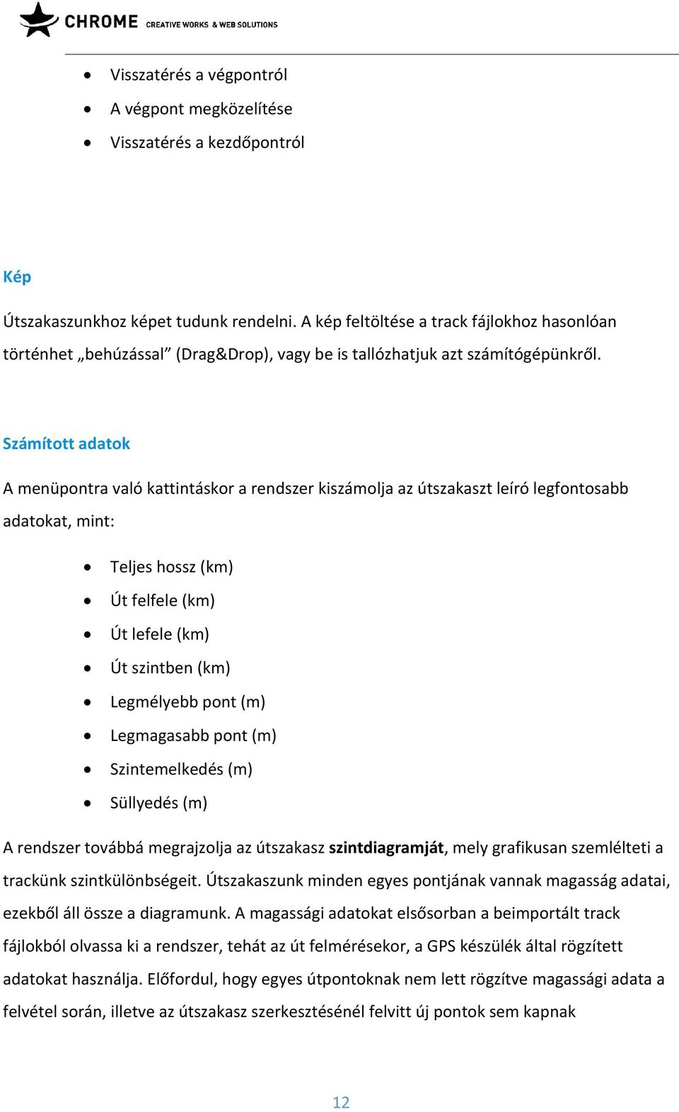 Számított adatok A menüpontra való kattintáskor a rendszer kiszámolja az útszakaszt leíró legfontosabb adatokat, mint: Teljes hossz (km) Út felfele (km) Út lefele (km) Út szintben (km) Legmélyebb