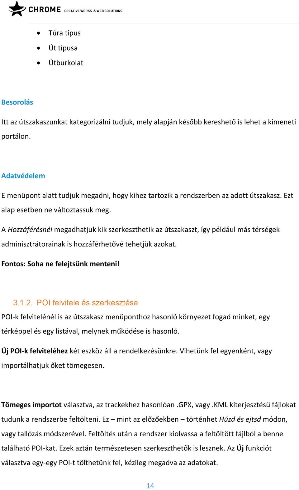 A Hozzáférésnél megadhatjuk kik szerkeszthetik az útszakaszt, így például más térségek adminisztrátorainak is hozzáférhetővé tehetjük azokat. Fontos: Soha ne felejtsünk menteni! 3.1.2.