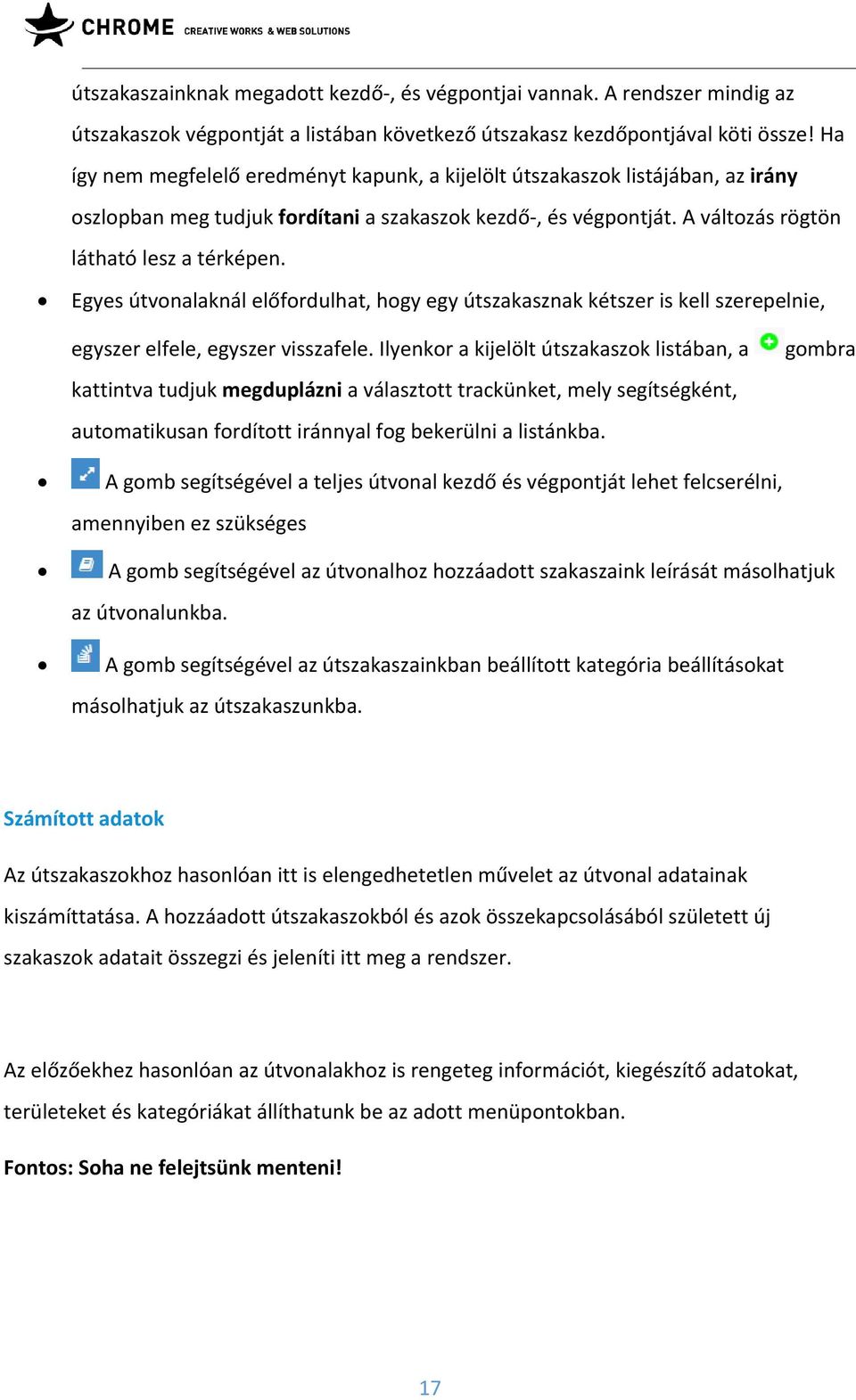 Egyes útvonalaknál előfordulhat, hogy egy útszakasznak kétszer is kell szerepelnie, egyszer elfele, egyszer visszafele.