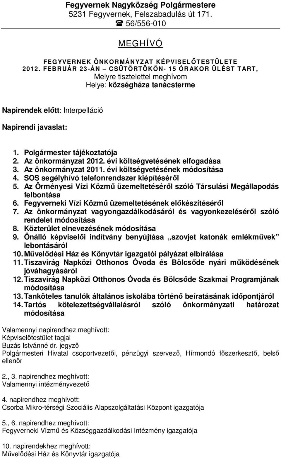 Az önkormányzat 2012. évi költségvetésének elfogadása 3. Az önkormányzat 2011. évi költségvetésének módosítása 4. SOS segélyhívó telefonrendszer kiépítéséről 5.