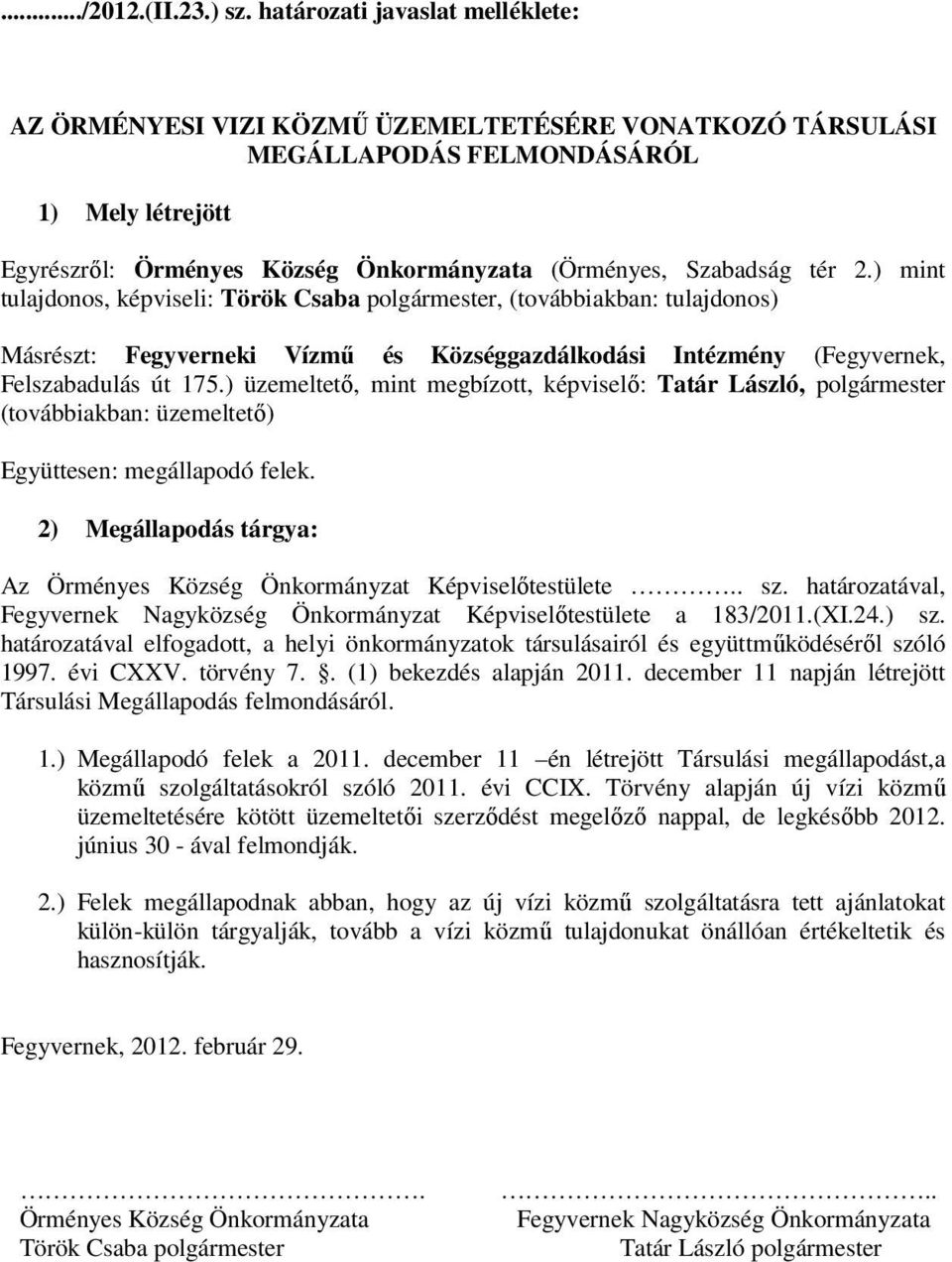 tér 2.) mint tulajdonos, képviseli: Török Csaba polgármester, (továbbiakban: tulajdonos) Másrészt: Fegyverneki Vízmű és Községgazdálkodási Intézmény (Fegyvernek, Felszabadulás út 175.