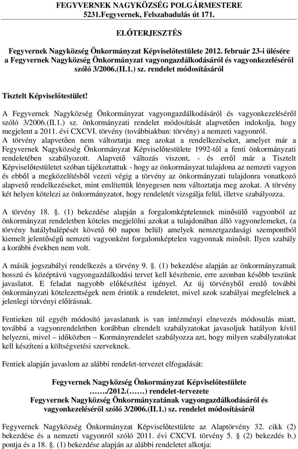 A Fegyvernek Nagyközség Önkormányzat vagyongazdálkodásáról és vagyonkezeléséről szóló 3/2006.(II.1.) sz. önkormányzati rendelet módosítását alapvetően indokolja, hogy megjelent a 2011. évi CXCVI.