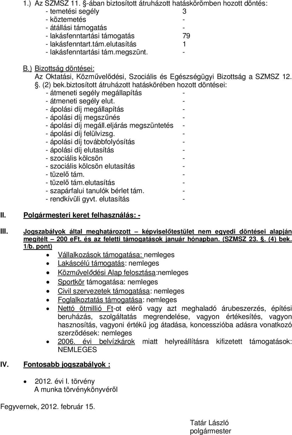 biztosított átruházott hatáskörében hozott döntései: - átmeneti segély megállapítás - - átmeneti segély elut. - - ápolási díj megállapítás - - ápolási díj megszűnés - - ápolási díj megáll.