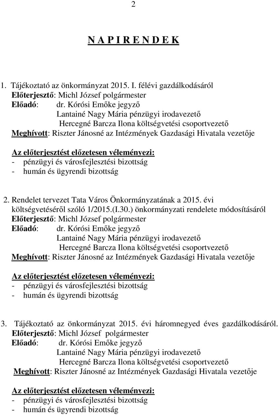 ) önkormányzati rendelete módosításáról Hercegné Barcza Ilona költségvetési csoportvezető Meghívott: Riszter Jánosné az Intézmények Gazdasági Hivatala vezetője 3.