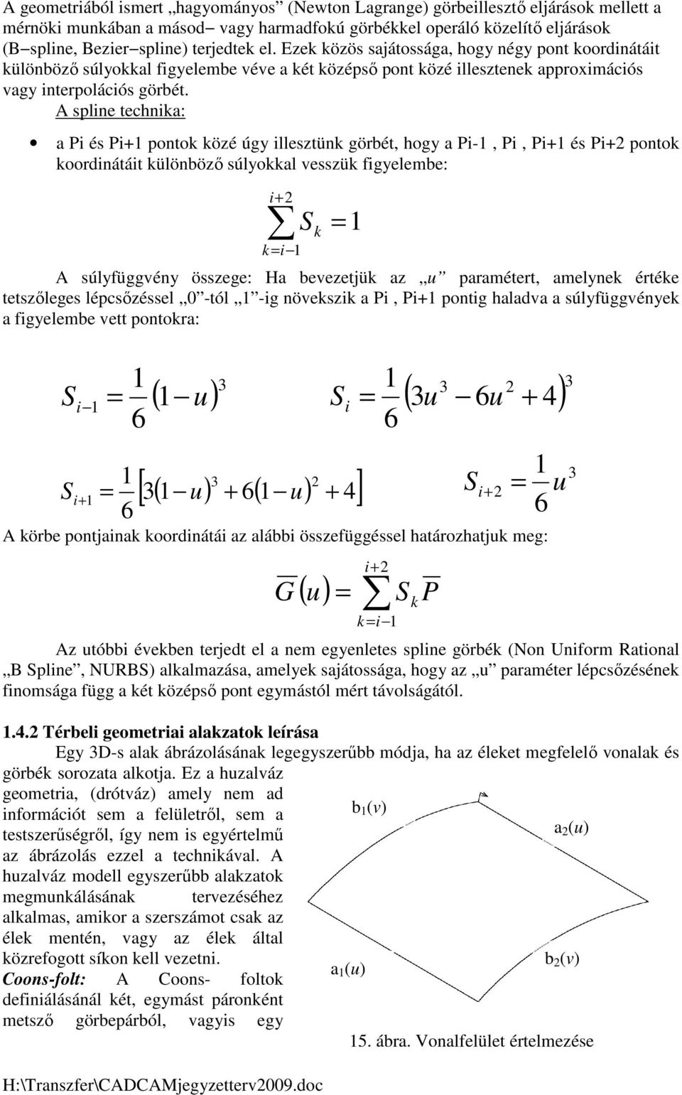 A spline technika: a Pi és Pi+1 pontok közé úgy illesztünk görbét, hogy a Pi-1, Pi, Pi+1 és Pi+2 pontok koordinátáit különbözı súlyokkal vesszük figyelembe: i 2 + S k k = i 1 A súlyfüggvény összege: