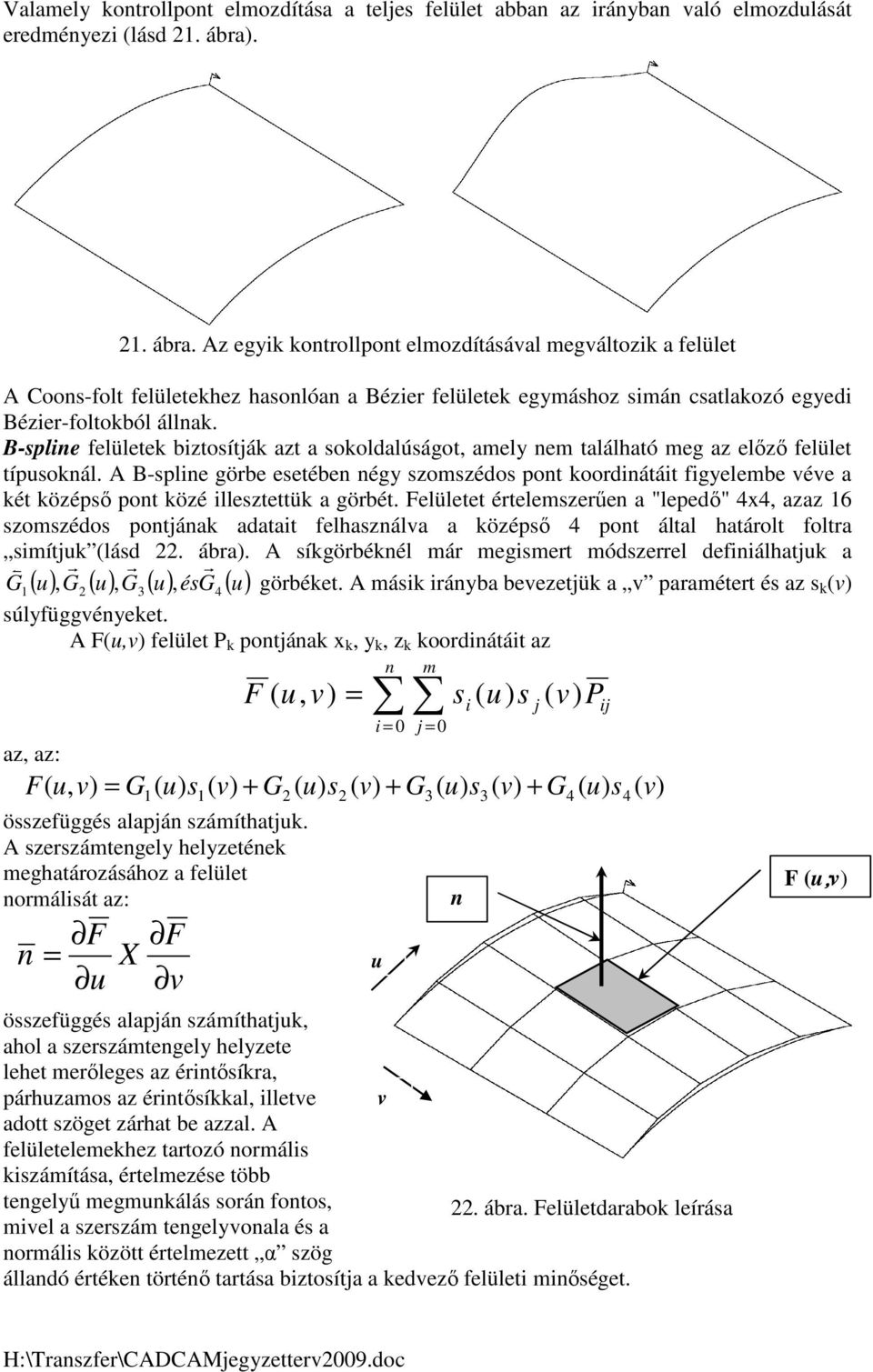 B-spline felületek biztosítják azt a sokoldalúságot, amely nem található meg az elızı felület típusoknál.