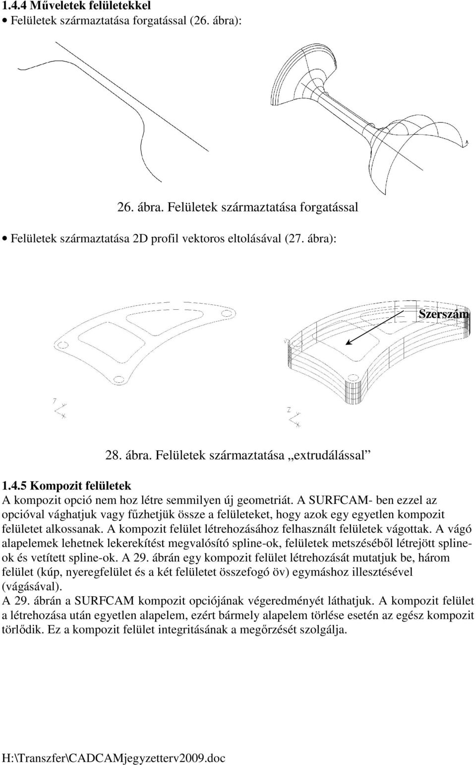 A SURFCAM- ben ezzel az opcióval vághatjuk vagy főzhetjük össze a felületeket, hogy azok egy egyetlen kompozit felületet alkossanak. A kompozit felület létrehozásához felhasznált felületek vágottak.