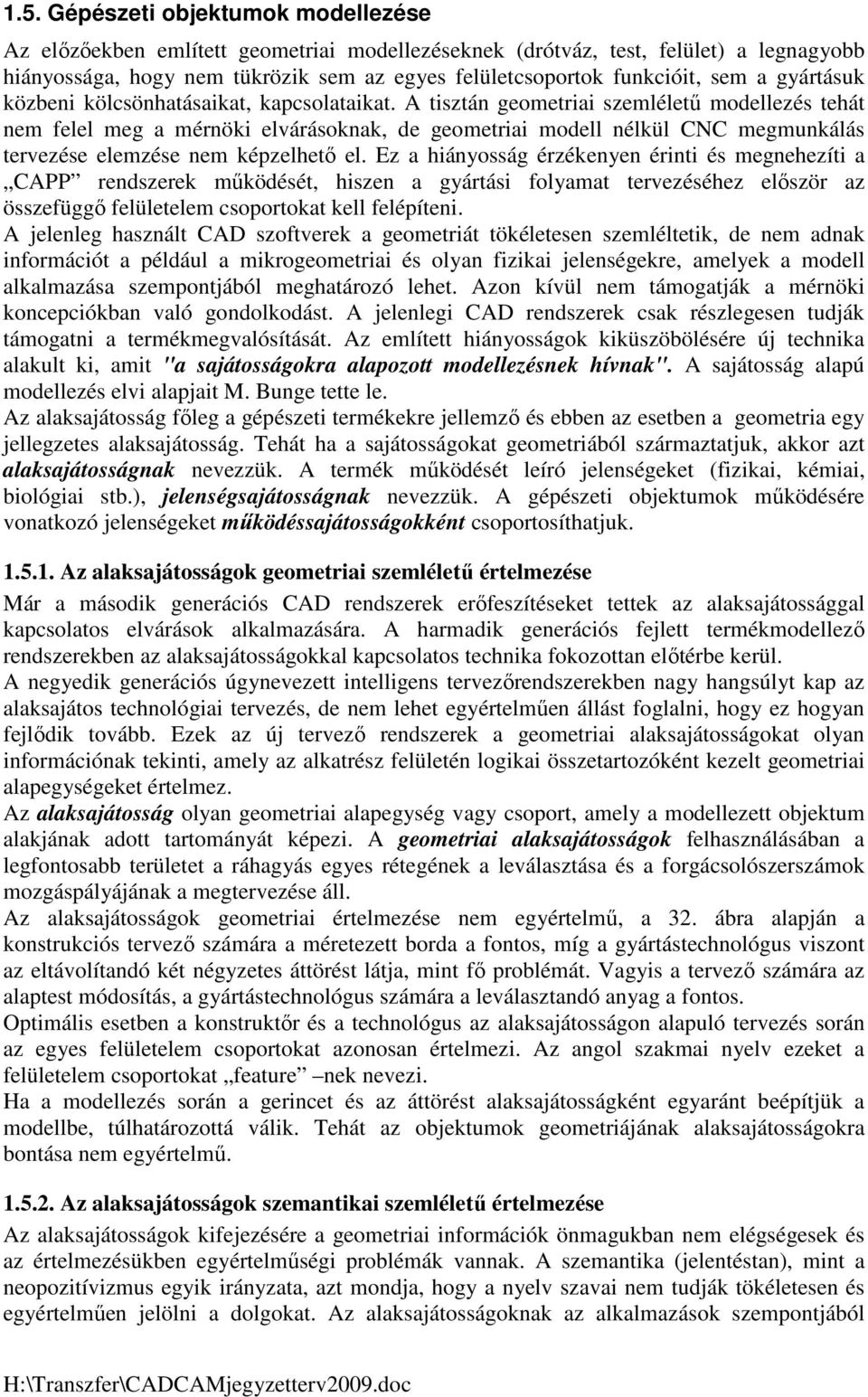 A tisztán geometriai szemlélető modellezés tehát nem felel meg a mérnöki elvárásoknak, de geometriai modell nélkül CNC megmunkálás tervezése elemzése nem képzelhetı el.