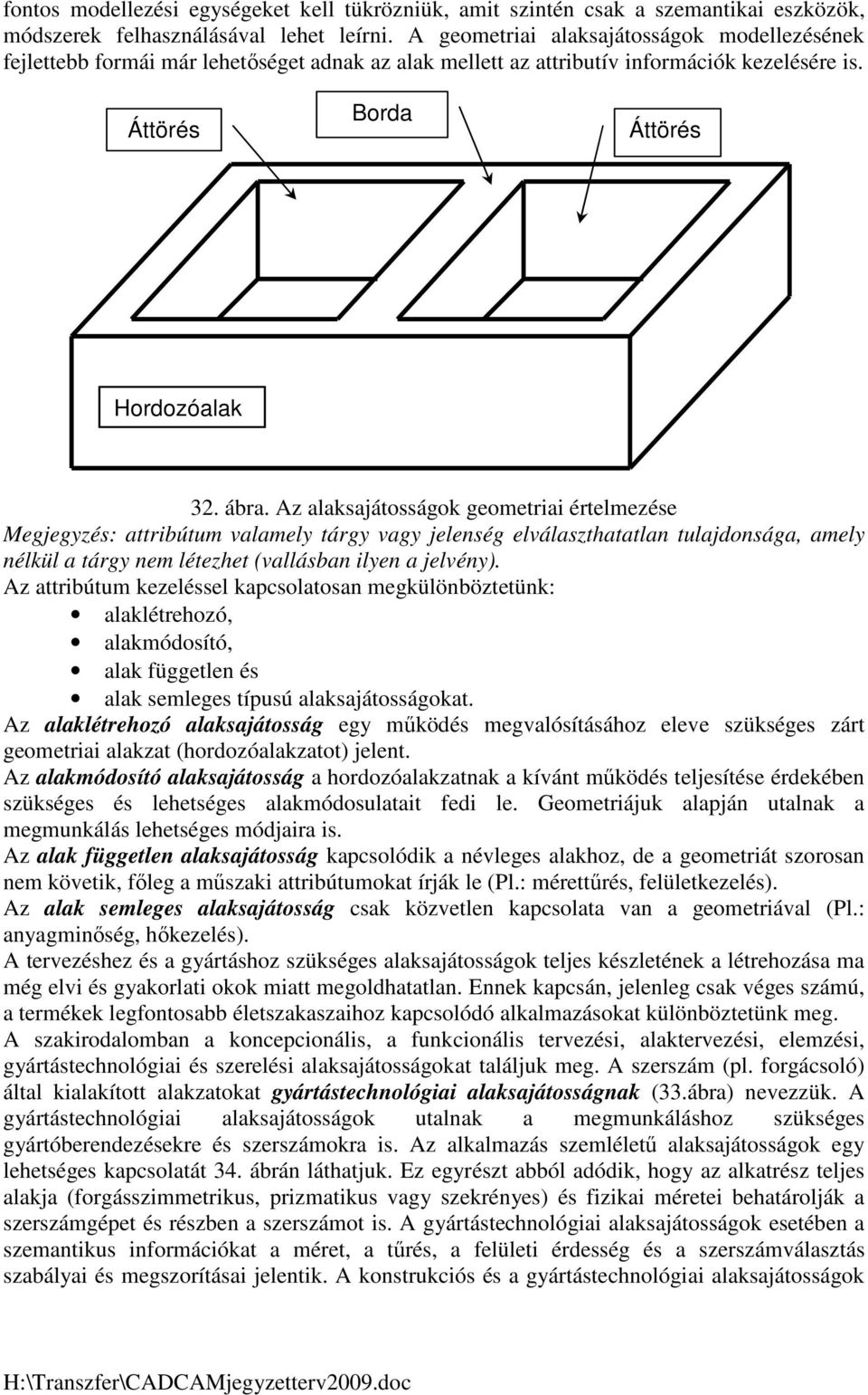 Az alaksajátosságok geometriai értelmezése Megjegyzés: attribútum valamely tárgy vagy jelenség elválaszthatatlan tulajdonsága, amely nélkül a tárgy nem létezhet (vallásban ilyen a jelvény).