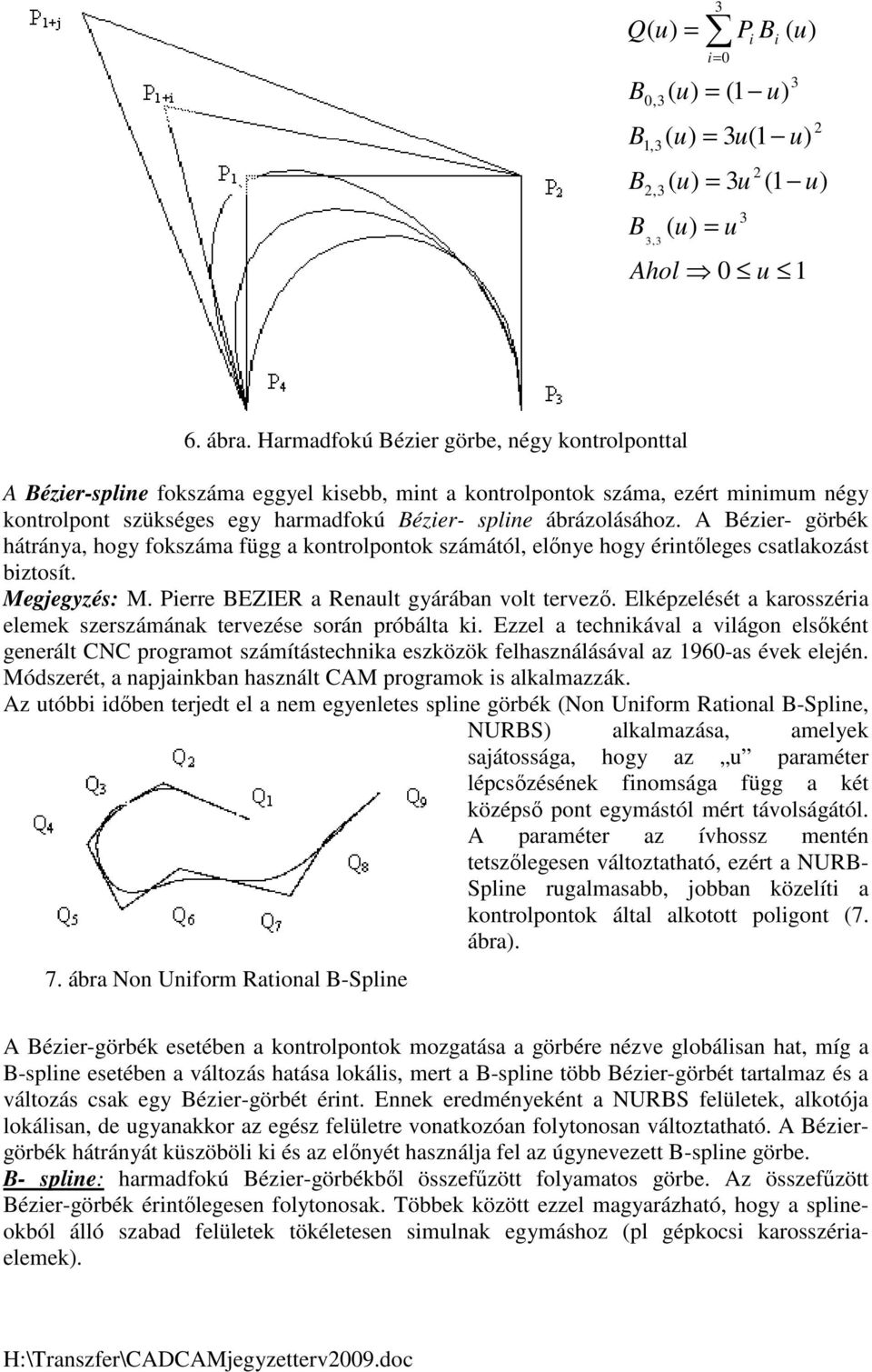 A Bézier- görbék hátránya, hogy fokszáma függ a kontrolpontok számától, elınye hogy érintıleges csatlakozást biztosít. Megjegyzés: M. Pierre BEZIER a Renault gyárában volt tervezı.