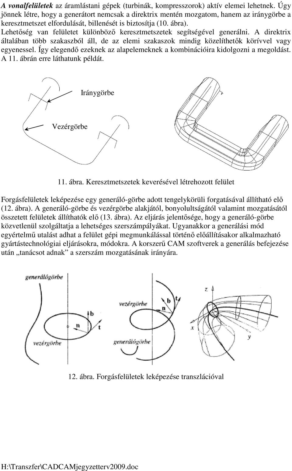 Lehetıség van felületet különbözı keresztmetszetek segítségével generálni. A direktrix általában több szakaszból áll, de az elemi szakaszok mindig közelíthetık körívvel vagy egyenessel.