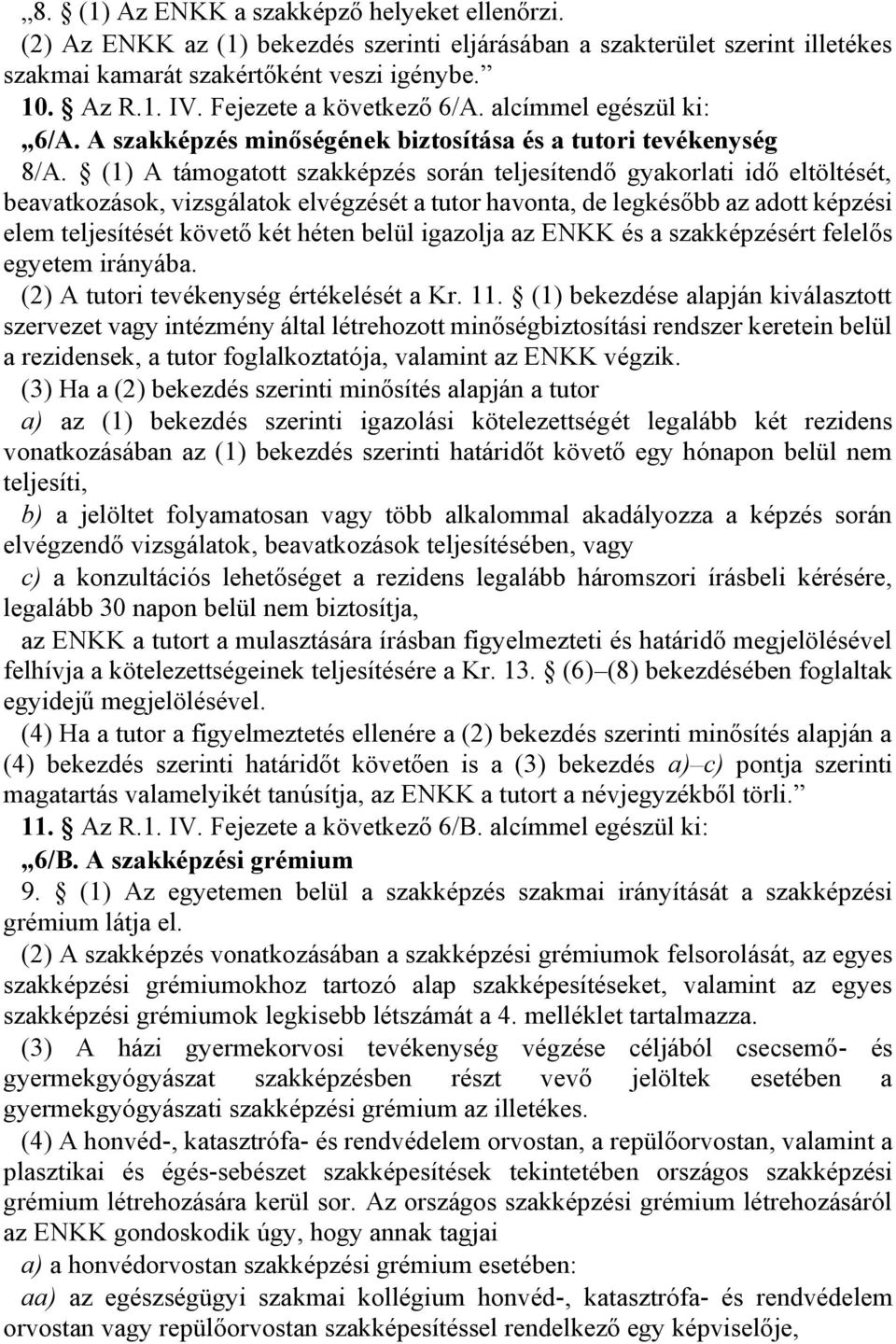 (1) A támogatott szakképzés során teljesítendő gyakorlati idő eltöltését, beavatkozások, vizsgálatok elvégzését a tutor havonta, de legkésőbb az adott képzési elem teljesítését követő két héten belül