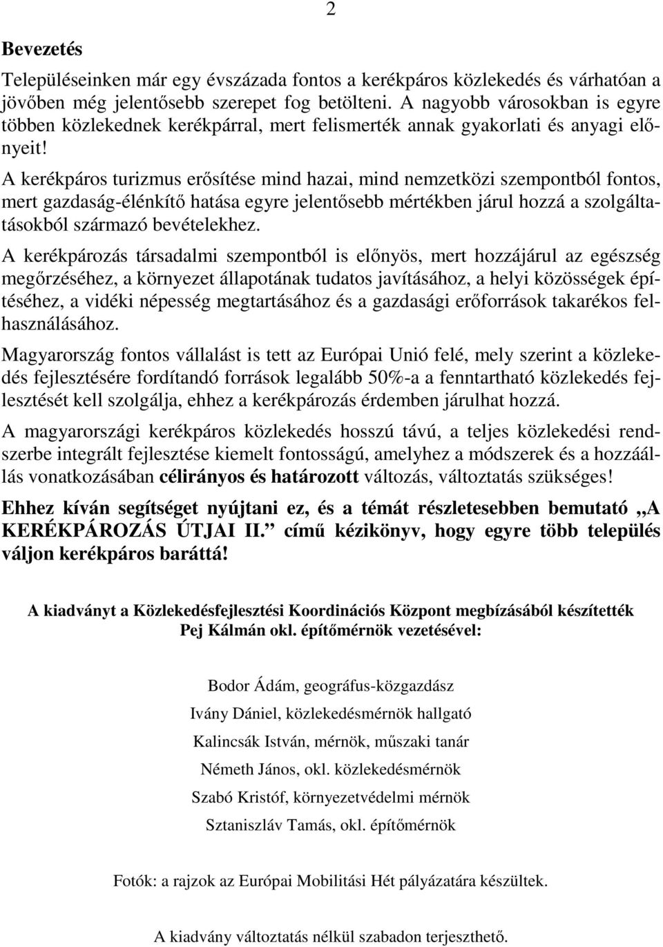 A kerékpáros turizmus erősítése mind hazai, mind nemzetközi szempontból fontos, mert gazdaság-élénkítő hatása egyre jelentősebb mértékben járul hozzá a szolgáltatásokból származó bevételekhez.