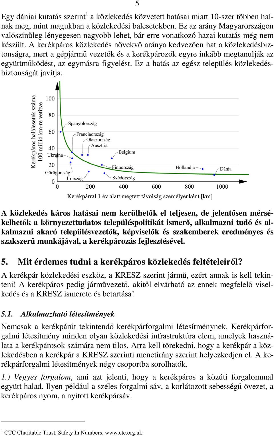 A kerékpáros közlekedés növekvő aránya kedvezően hat a közlekedésbiztonságra, mert a gépjármű vezetők és a kerékpározók egyre inkább megtanulják az együttműködést, az egymásra figyelést.