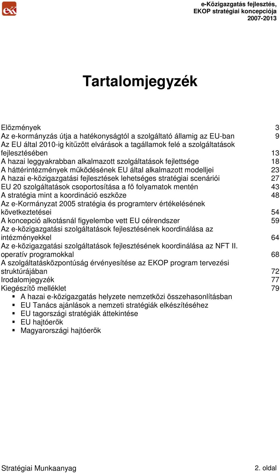 EU 20 szolgáltatások csoportosítása a fı folyamatok mentén 43 A stratégia mint a koordináció eszköze 48 Az e-kormányzat 2005 stratégia és programterv értékelésének következtetései 54 A koncepció