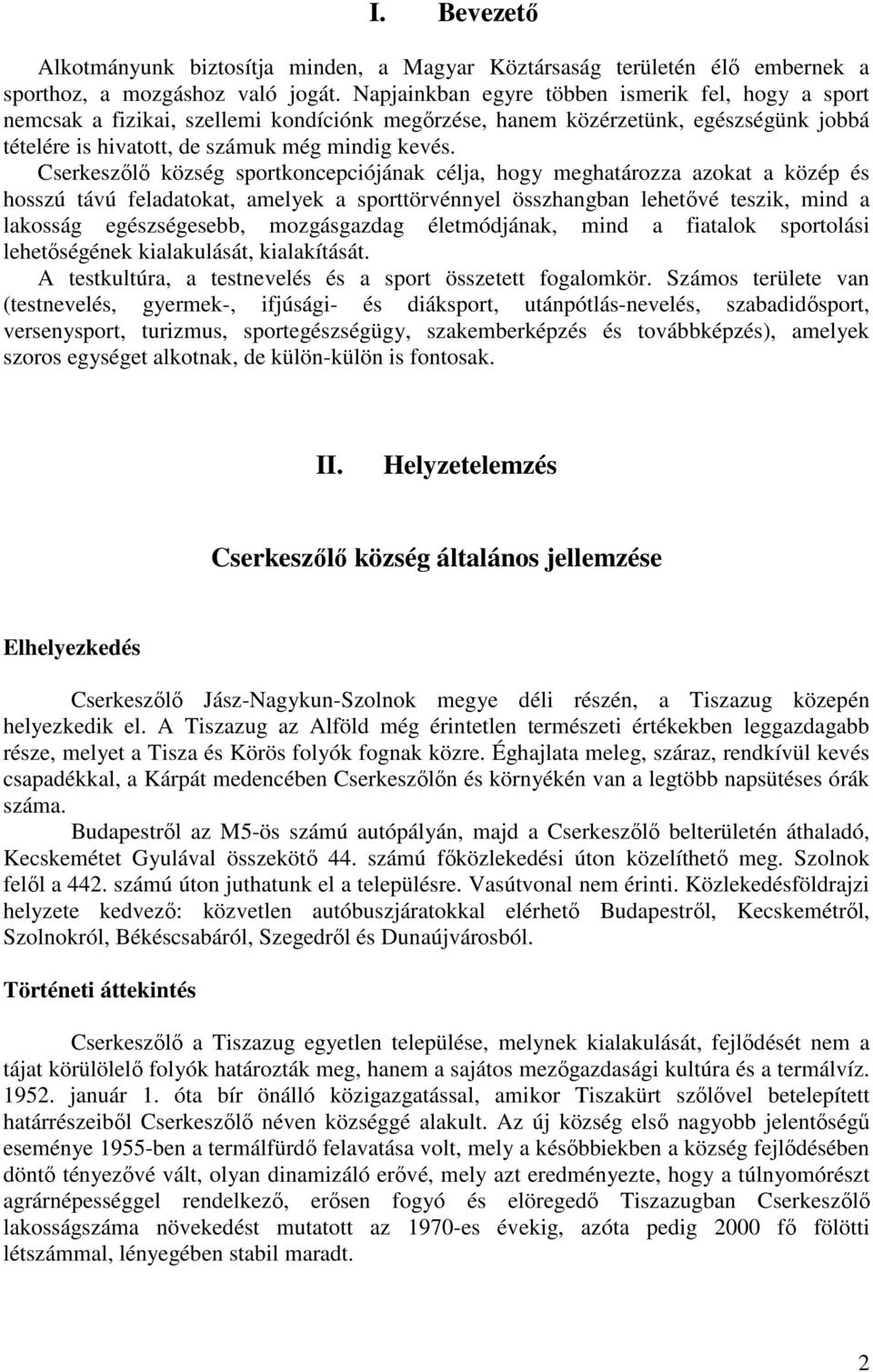 Cserkeszőlő község sportkoncepciójának célja, hogy meghatározza azokat a közép és hosszú távú feladatokat, amelyek a sporttörvénnyel összhangban lehetővé teszik, mind a lakosság egészségesebb,