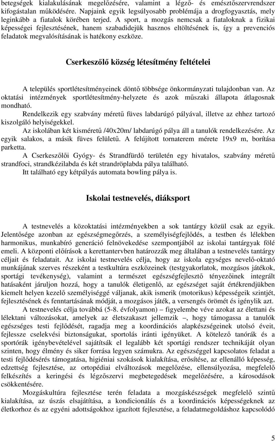 A sport, a mozgás nemcsak a fiataloknak a fizikai képességei fejlesztésének, hanem szabadidejük hasznos eltöltésének is, így a prevenciós feladatok megvalósításának is hatékony eszköze.