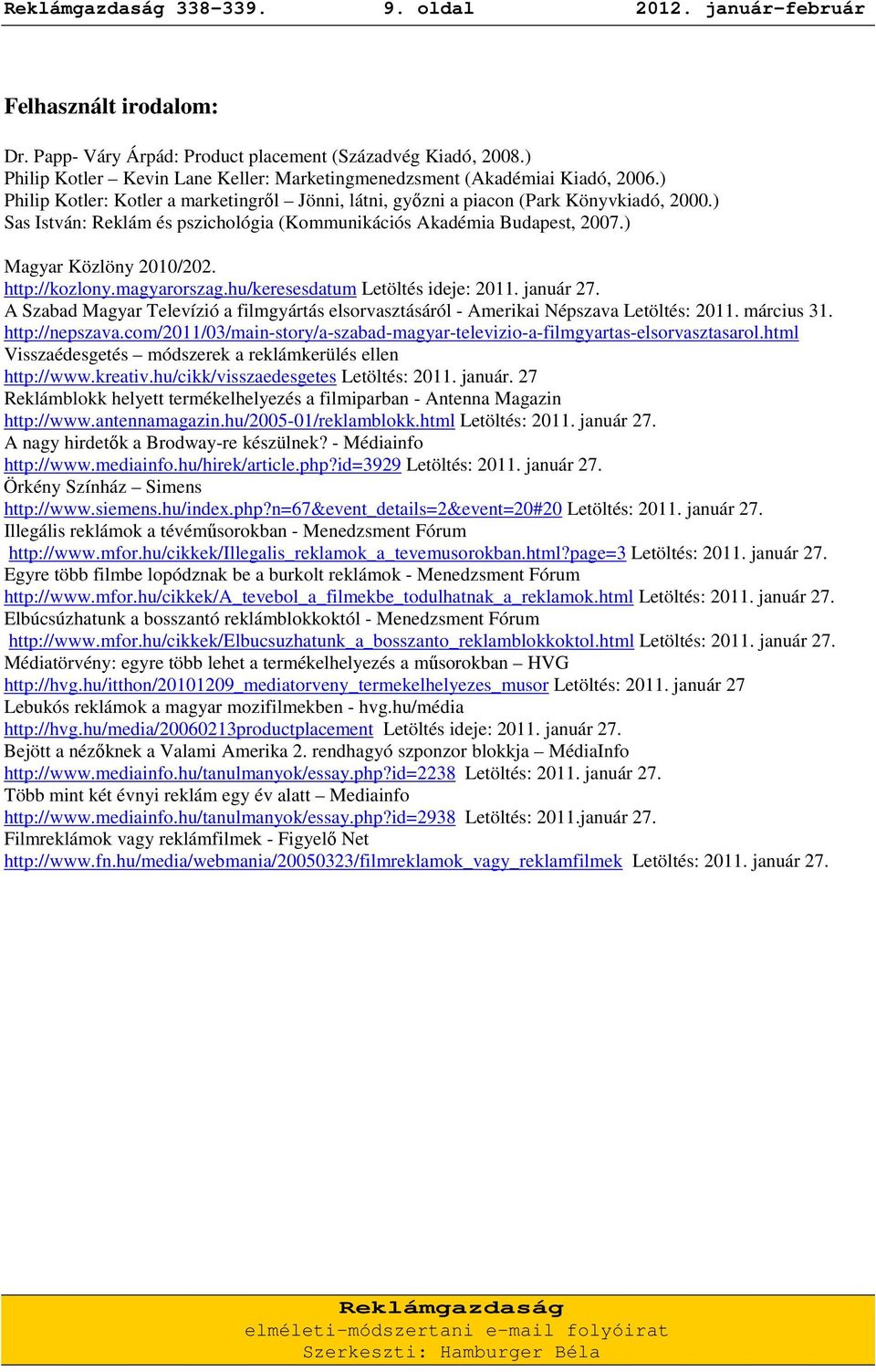 ) Sas István: Reklám és pszichológia (Kommunikációs Akadémia Budapest, 2007.) Magyar Közlöny 2010/202. http://kozlony.magyarorszag.hu/keresesdatum Letöltés ideje: 2011. január 27.