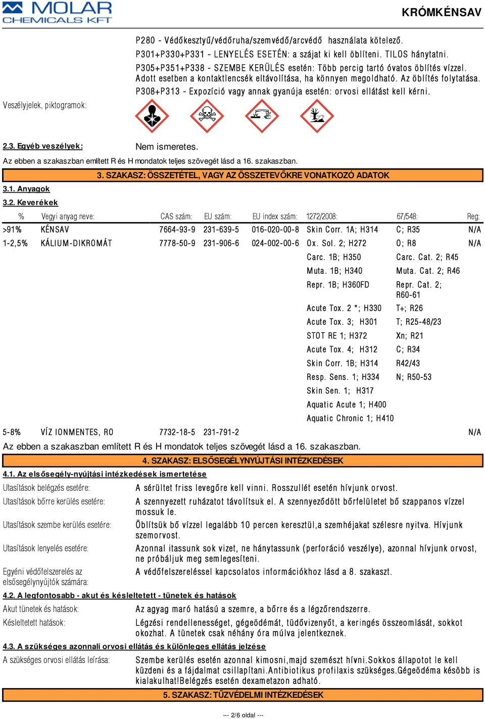 P308+P313 - Expozíció vagy annak gyanúja esetén: orvosi ellátást kell kérni. 2.3. Egyéb veszélyek: Az ebben a szakaszban említett R és H mondatok teljes szövegét lásd a 16. szakaszban. 3.1. Anyagok 3.