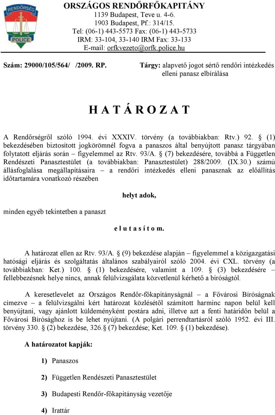 (1) bekezdésében biztosított jogkörömnél fogva a panaszos által benyújtott panasz tárgyában folytatott eljárás során figyelemmel az Rtv. 93/A.