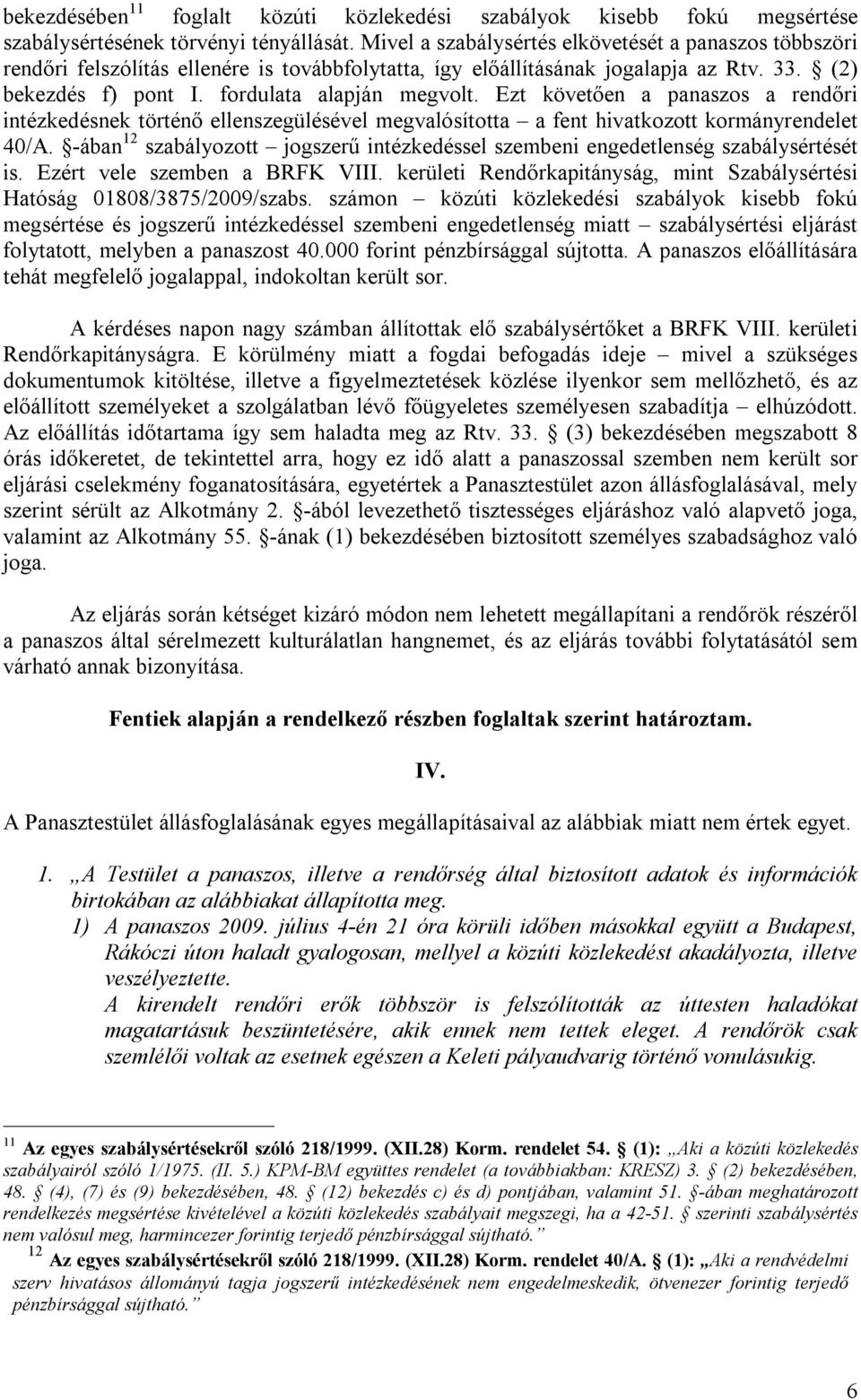 Ezt követően a panaszos a rendőri intézkedésnek történő ellenszegülésével megvalósította a fent hivatkozott kormányrendelet 40/A.