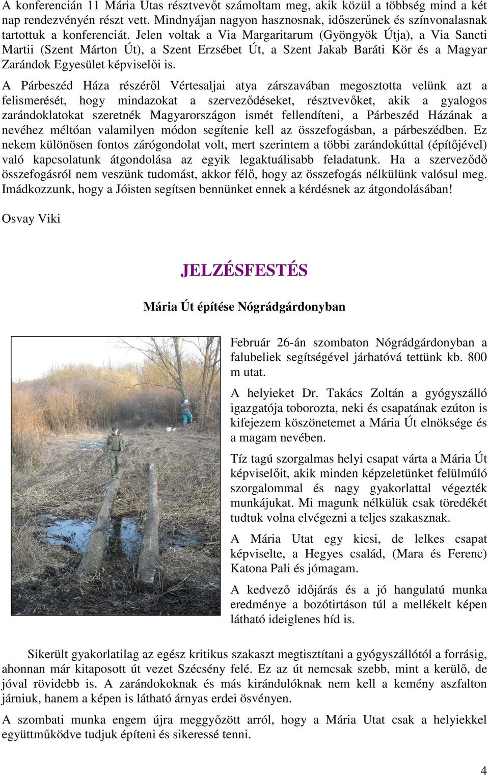 Jelen voltak a Via Margaritarum (Gyöngyök Útja), a Via Sancti Martii (Szent Márton Út), a Szent Erzsébet Út, a Szent Jakab Baráti Kör és a Magyar Zarándok Egyesület képviselői is.