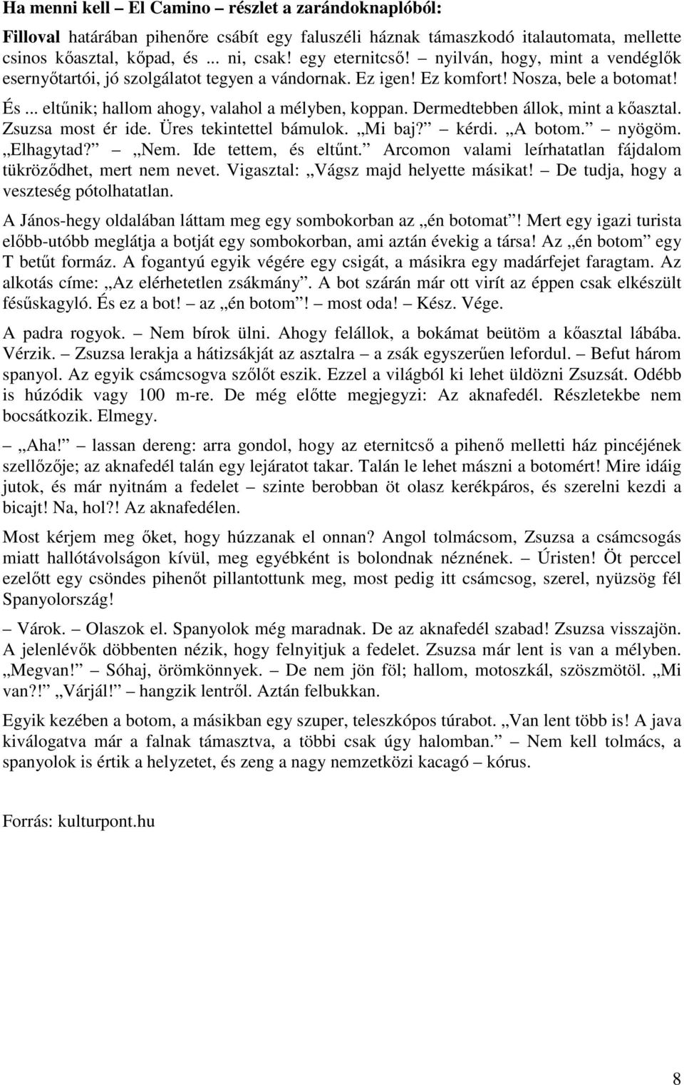 Dermedtebben állok, mint a kőasztal. Zsuzsa most ér ide. Üres tekintettel bámulok. Mi baj? kérdi. A botom. nyögöm. Elhagytad? Nem. Ide tettem, és eltűnt.