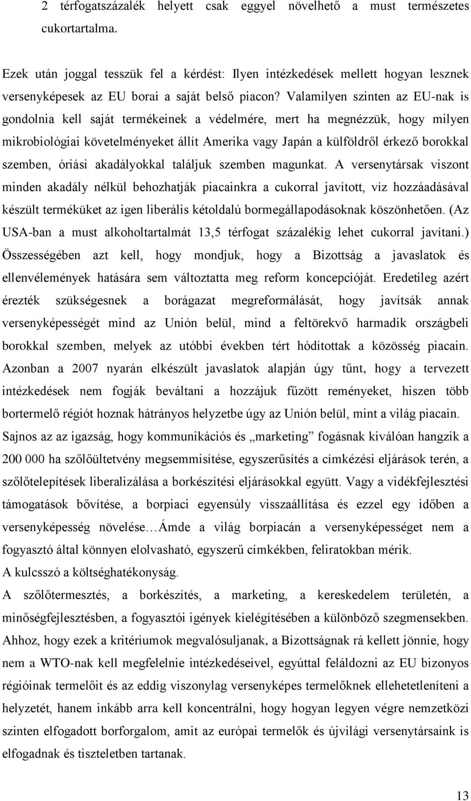 Valamilyen szinten az EU-nak is gondolnia kell saját termékeinek a védelmére, mert ha megnézzük, hogy milyen mikrobiológiai követelményeket állít Amerika vagy Japán a külföldről érkező borokkal