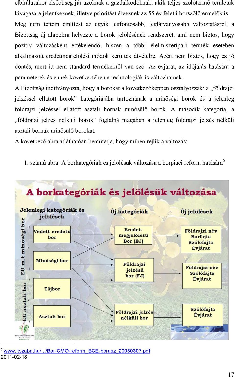 hiszen a többi élelmiszeripari termék esetében alkalmazott eredetmegjelölési módok kerültek átvételre. Azért nem biztos, hogy ez jó döntés, mert itt nem standard termékekről van szó.