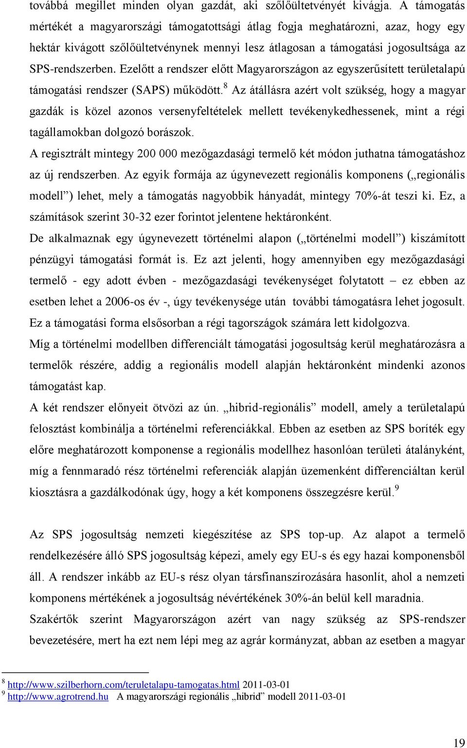 Ezelőtt a rendszer előtt Magyarországon az egyszerűsített területalapú támogatási rendszer (SAPS) működött.